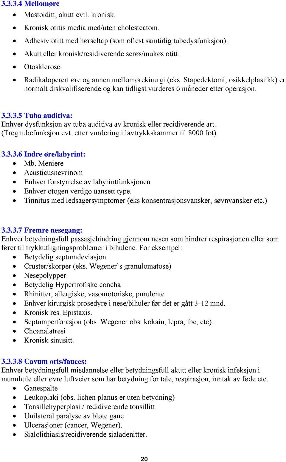 Stapedektomi, osikkelplastikk) er normalt diskvalifiserende og kan tidligst vurderes 6 måneder etter operasjon. 3.