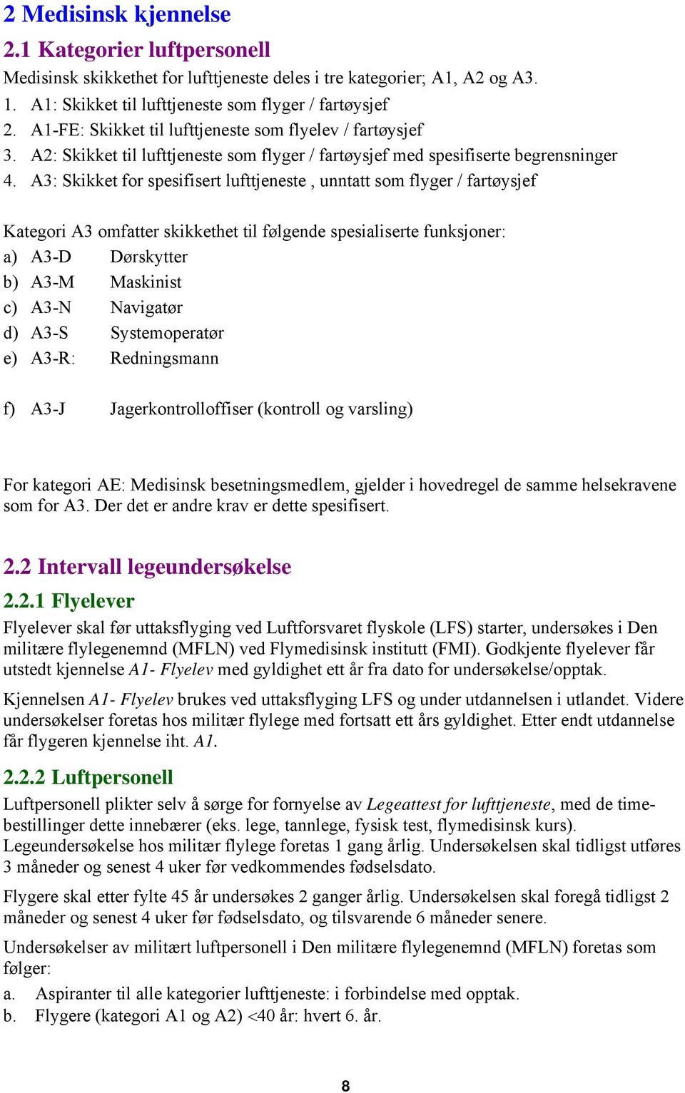 A3: Skikket for spesifisert lufttjeneste, unntatt som flyger / fartøysjef Kategori A3 omfatter skikkethet til følgende spesialiserte funksjoner: a) A3-D Dørskytter b) A3-M Maskinist c) A3-N Navigatør