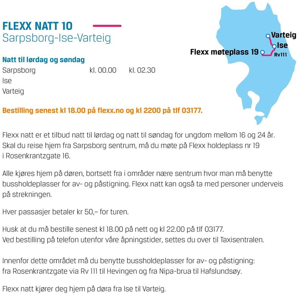 Skal du reise hjem fra Sarpsborg sentrum, må du møte på Flexx holdeplass nr 19 i Rosenkrantzgate 16.