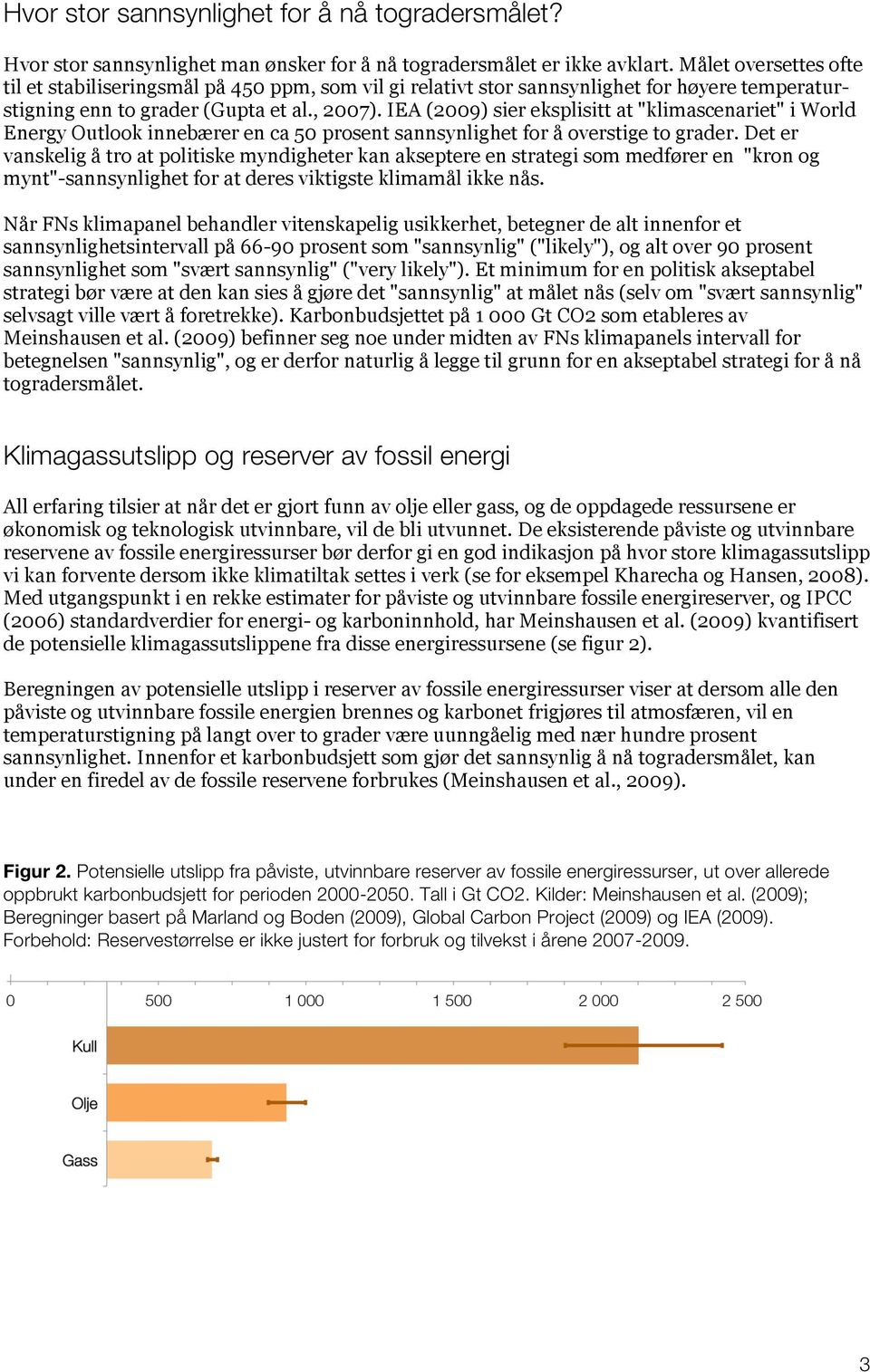 IEA (2009) sier eksplisitt at "klimascenariet" i World Energy Outlook innebærer en ca 50 prosent sannsynlighet for å overstige to grader.