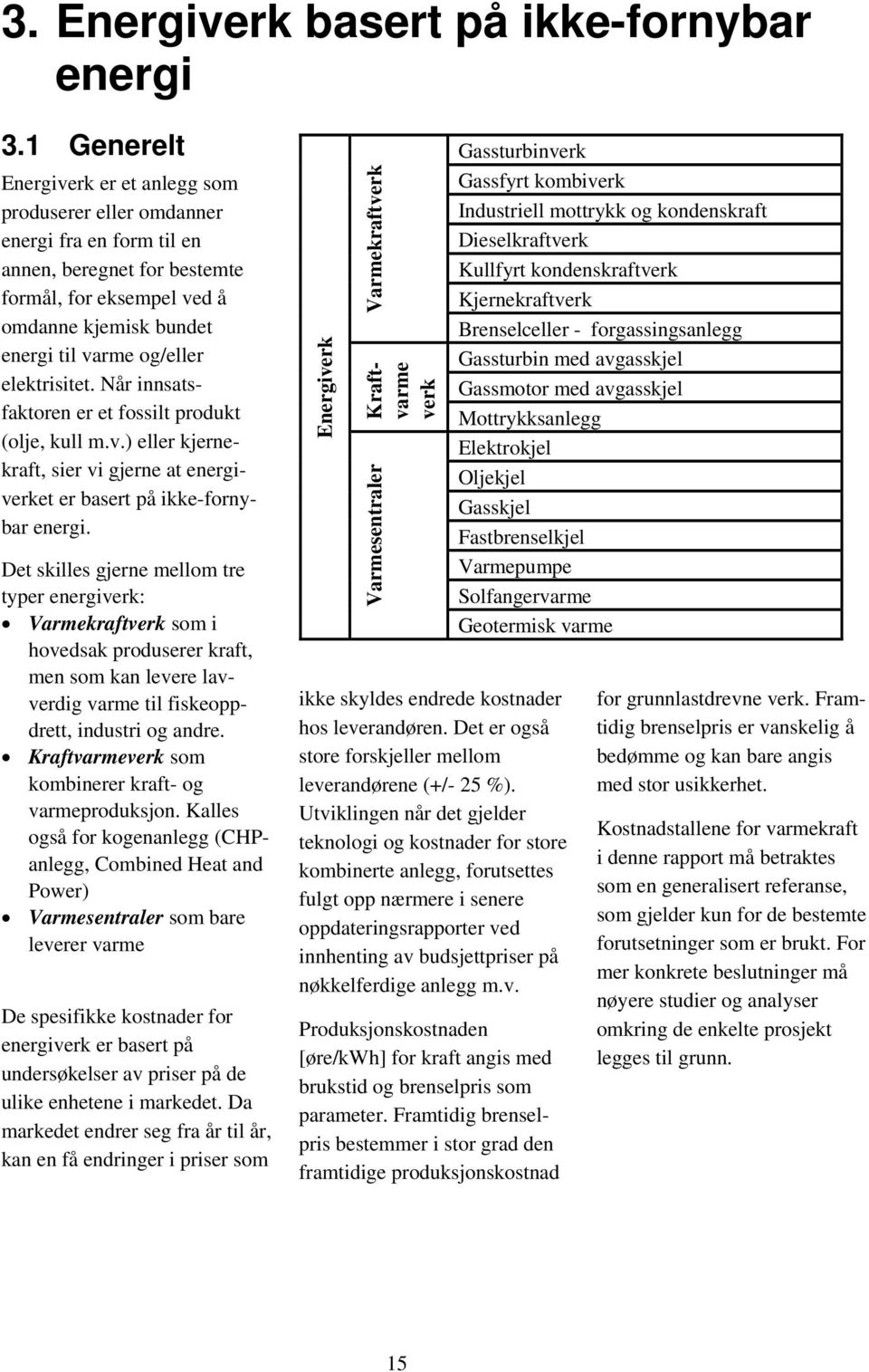 elektrisitet. Når innsatsfaktoren er et fossilt produkt (olje, kull m.v.) eller kjernekraft, sier vi gjerne at energiverket er basert på ikke-fornybar energi.