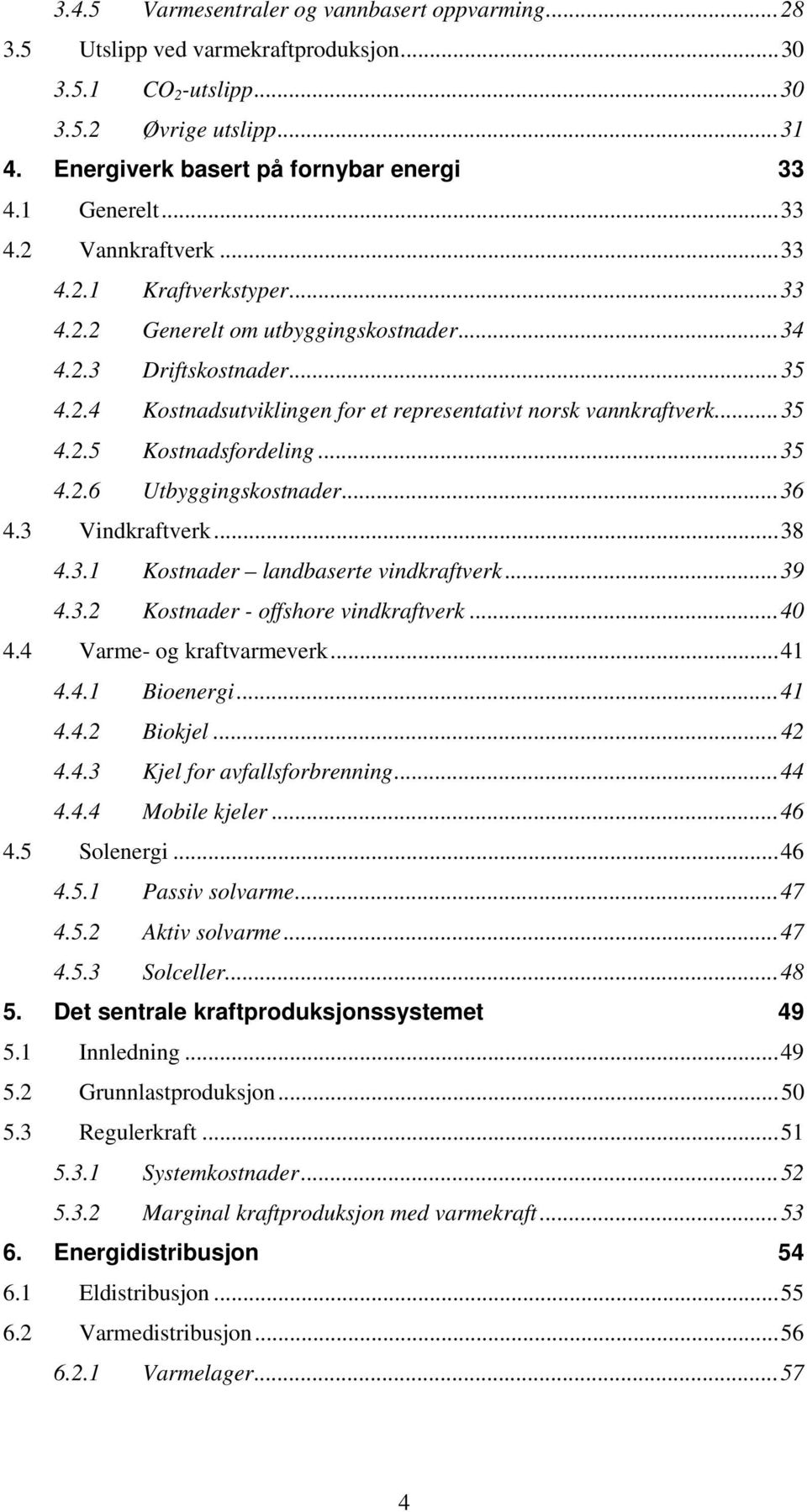 .. 35 4.2.5 Kostnadsfordeling... 35 4.2.6 Utbyggingskostnader... 36 4.3 Vindkraftverk... 38 4.3.1 Kostnader landbaserte vindkraftverk... 39 4.3.2 Kostnader - offshore vindkraftverk... 40 4.