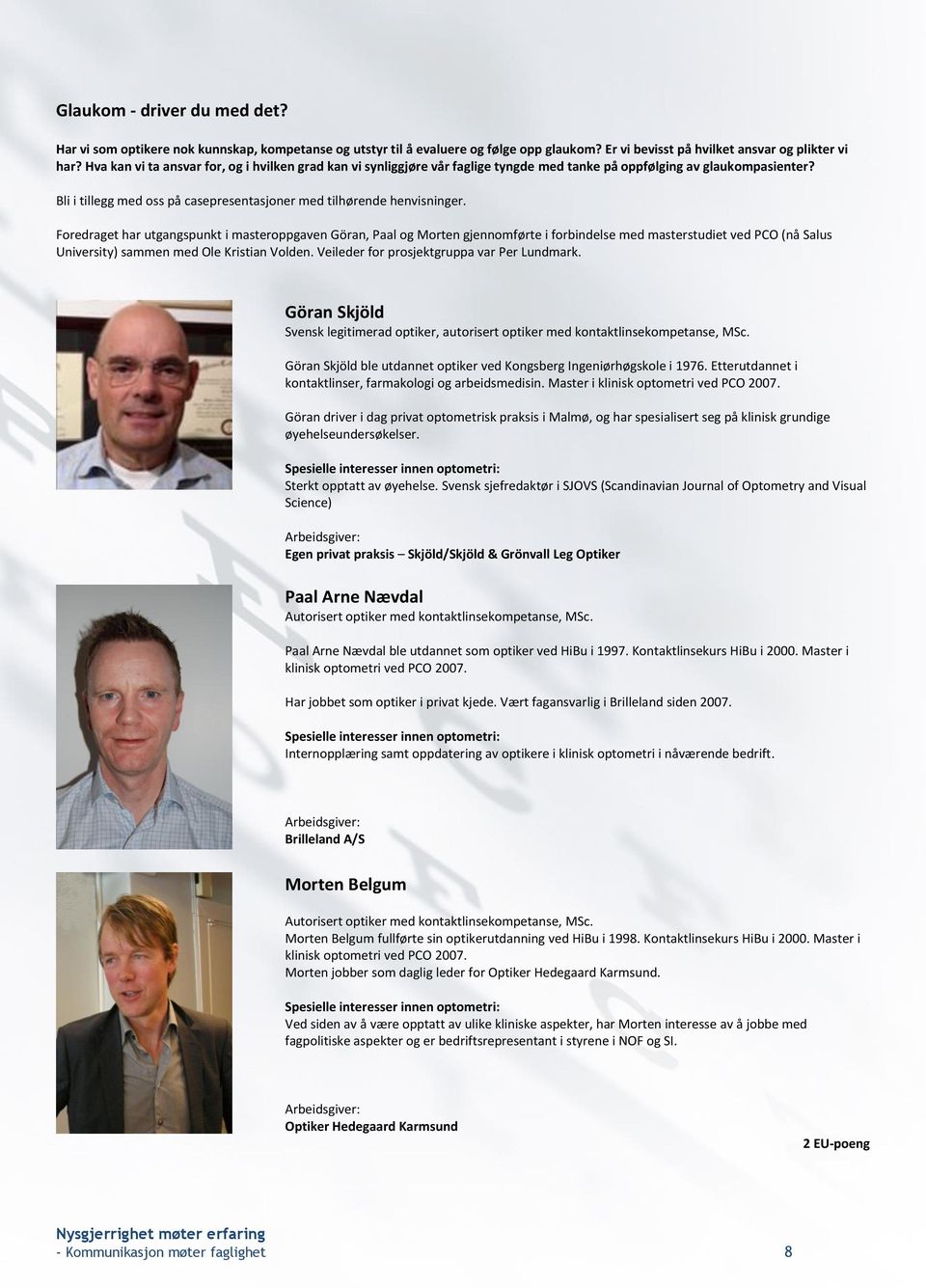 Foredraget har utgangspunkt i masteroppgaven Göran, Paal og Morten gjennomførte i forbindelse med masterstudiet ved PCO (nå Salus University) sammen med Ole Kristian Volden.