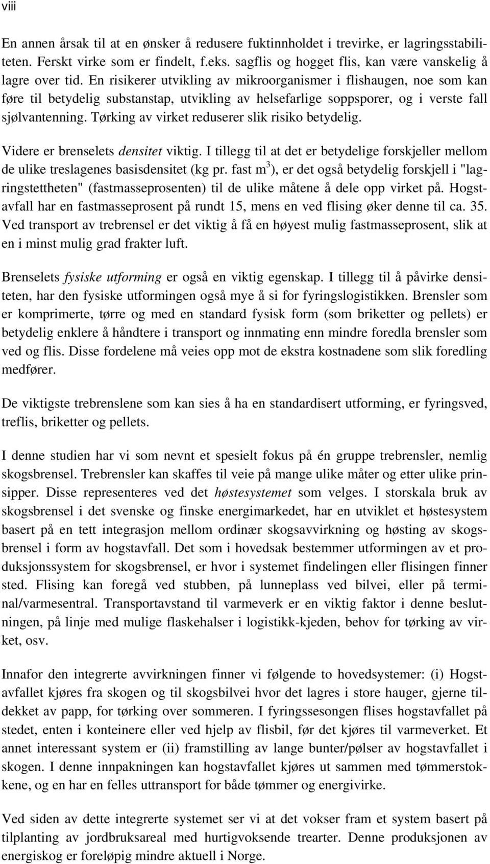 Tørking av virket reduserer slik risiko betydelig. Videre er brenselets densitet viktig. I tillegg til at det er betydelige forskjeller mellom de ulike treslagenes basisdensitet (kg pr.