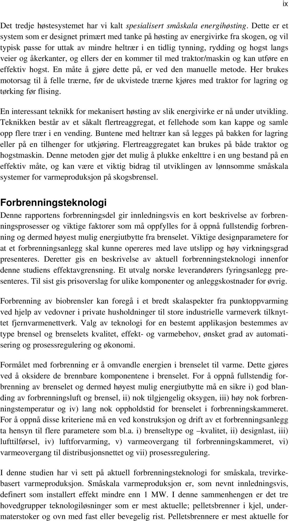 åkerkanter, og ellers der en kommer til med traktor/maskin og kan utføre en effektiv hogst. En måte å gjøre dette på, er ved den manuelle metode.