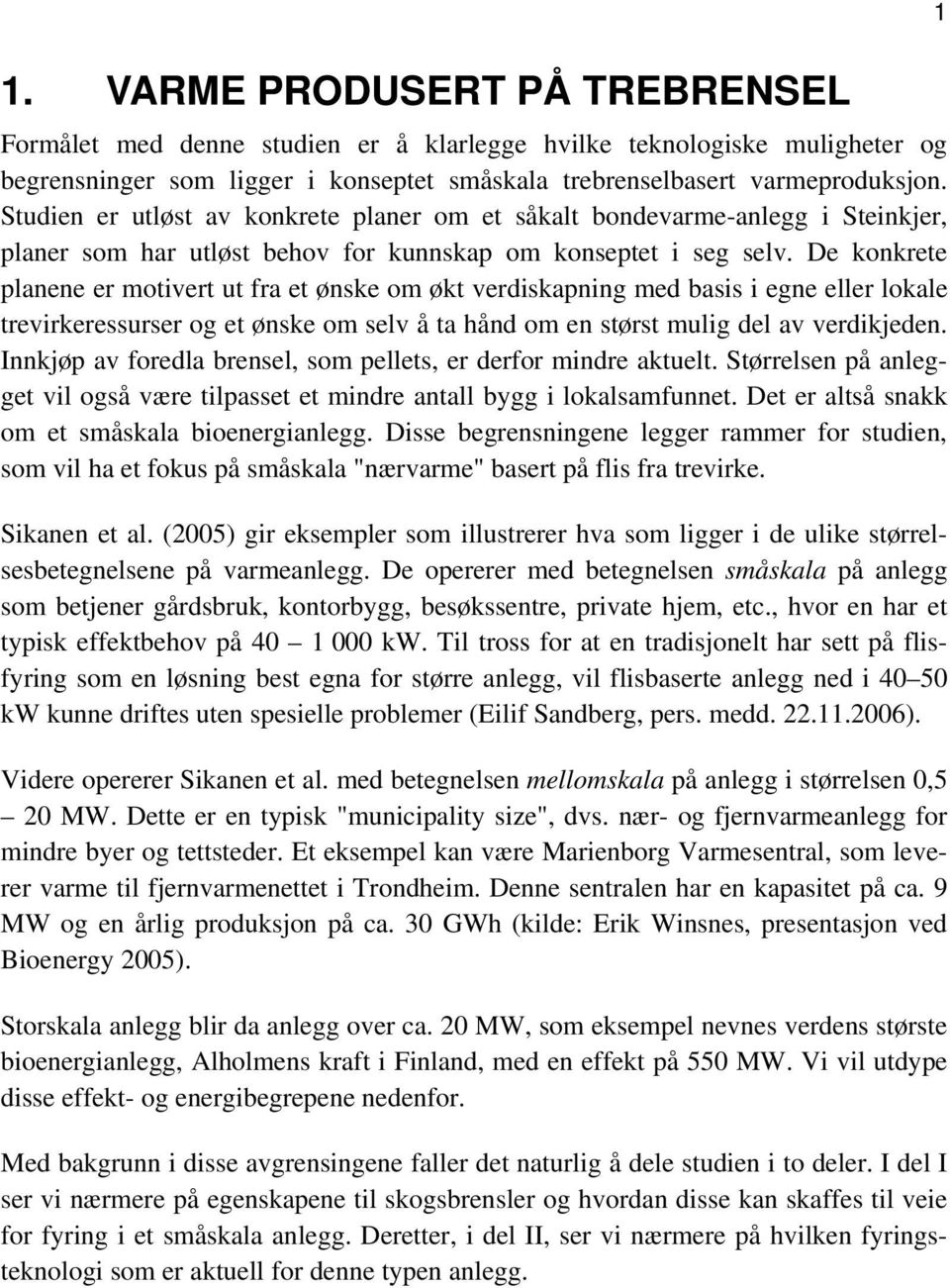 De konkrete planene er motivert ut fra et ønske om økt verdiskapning med basis i egne eller lokale trevirkeressurser og et ønske om selv å ta hånd om en størst mulig del av verdikjeden.