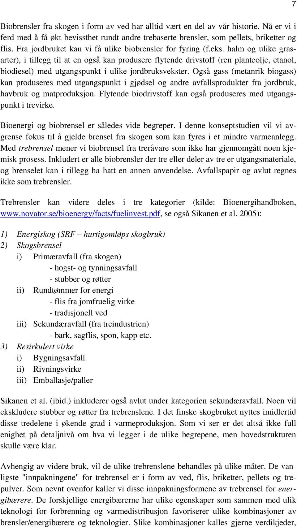 halm og ulike grasarter), i tillegg til at en også kan produsere flytende drivstoff (ren planteolje, etanol, biodiesel) med utgangspunkt i ulike jordbruksvekster.