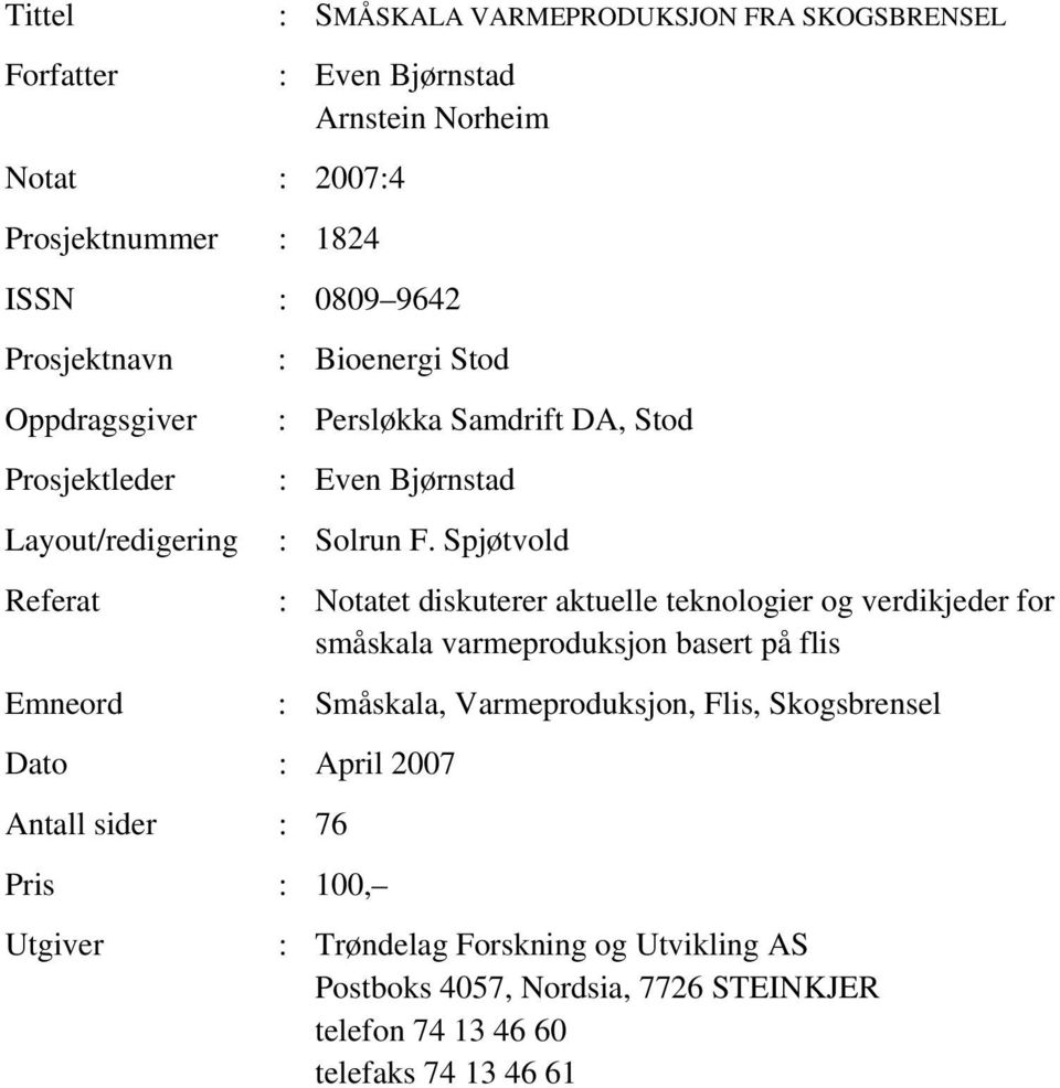 Spjøtvold Dato : April 2007 Antall sider : 76 Pris : 100, Utgiver : Notatet diskuterer aktuelle teknologier og verdikjeder for småskala varmeproduksjon