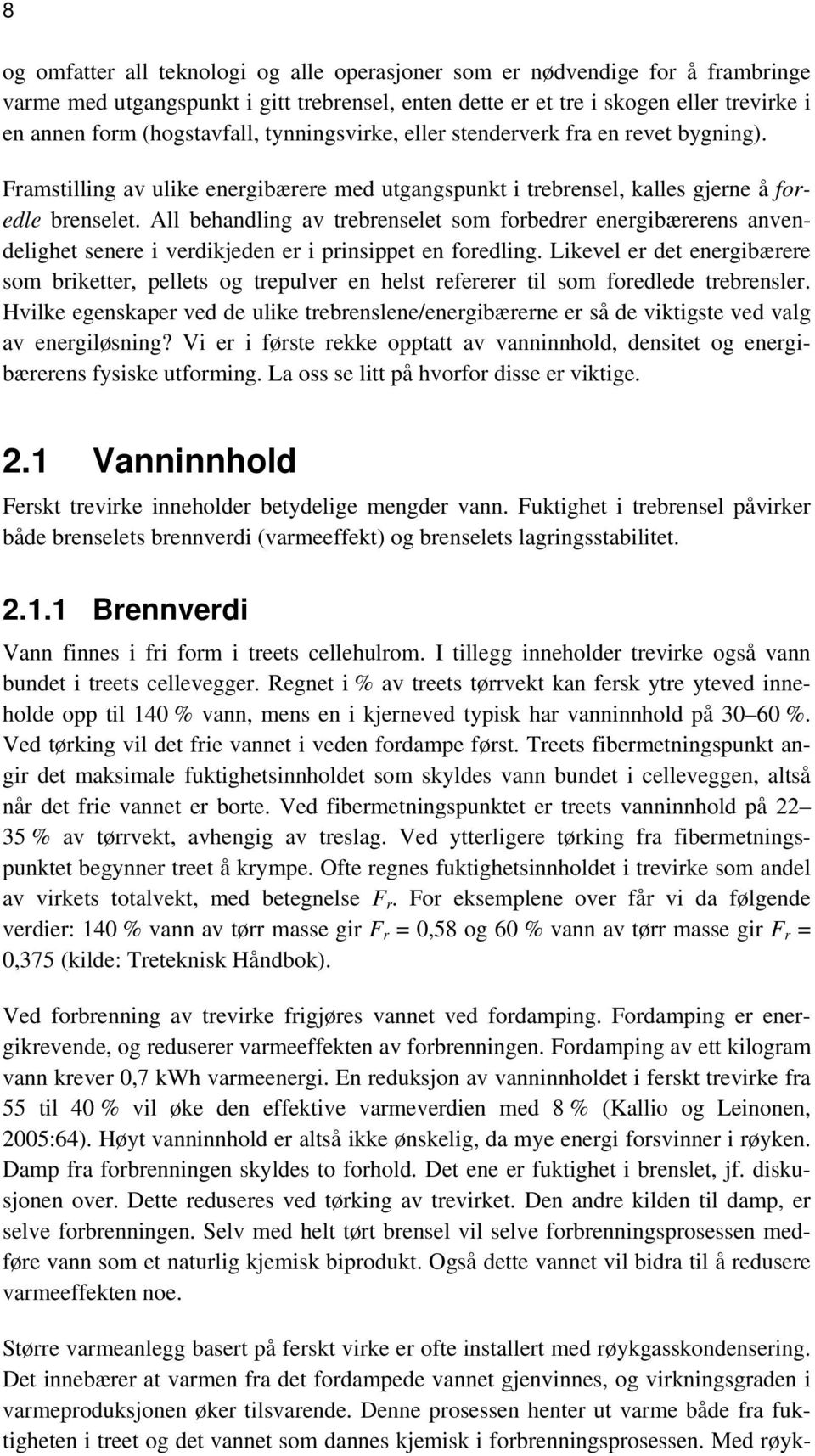 All behandling av trebrenselet som forbedrer energibærerens anvendelighet senere i verdikjeden er i prinsippet en foredling.