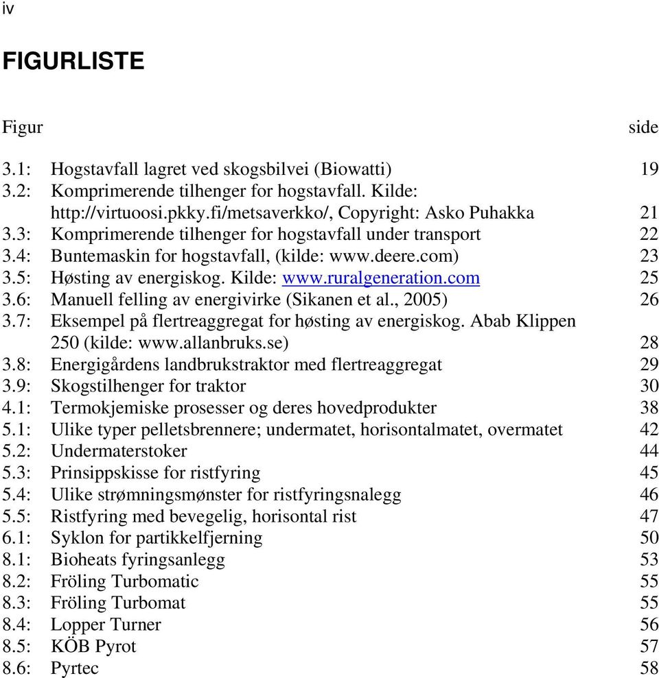 6: Manuell felling av energivirke (Sikanen et al., 2005) 26 3.7: Eksempel på flertreaggregat for høsting av energiskog. Abab Klippen 250 (kilde: www.allanbruks.se) 28 3.