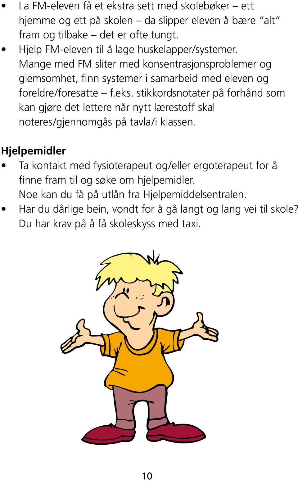 huskelapper/systemer, for mange Mange med FM sliter med konsentrasjonsproblemer og glemsomhet, finn systemer i samarbeid med eleven og foreldre/foresatte foresatte f.eks.