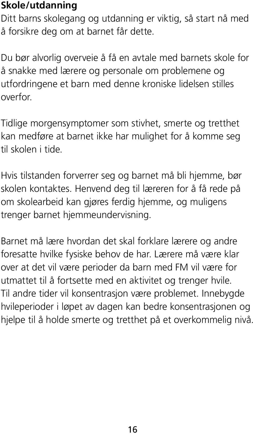 Tidlige morgensymptomer som stivhet, smerte og tretthet kan medføre at barnet ikke har mulighet for å komme seg til skolen i tide.