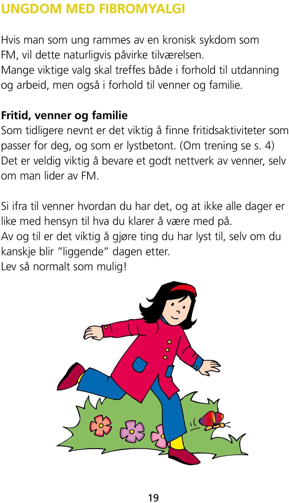 Fritid, venner og familie Som tidligere nevnt er det viktig å finne fritidsaktiviteter som passer for deg, og som er lystbetont. (Om treningse ses. side 4) 4).