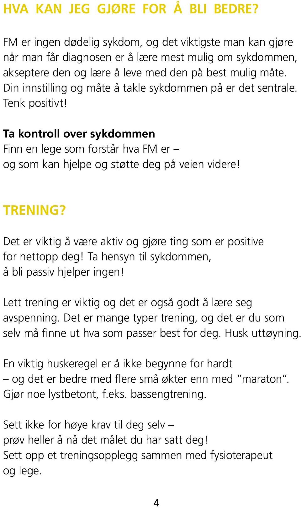 Din innstilling og måte å takle sykdommen på er det sentrale. Tenk positivt! Ta kontroll over sykdommen Finn en lege som forstår hva FM er og som kan hjelpe og støtte deg på veien videre! TRENING?