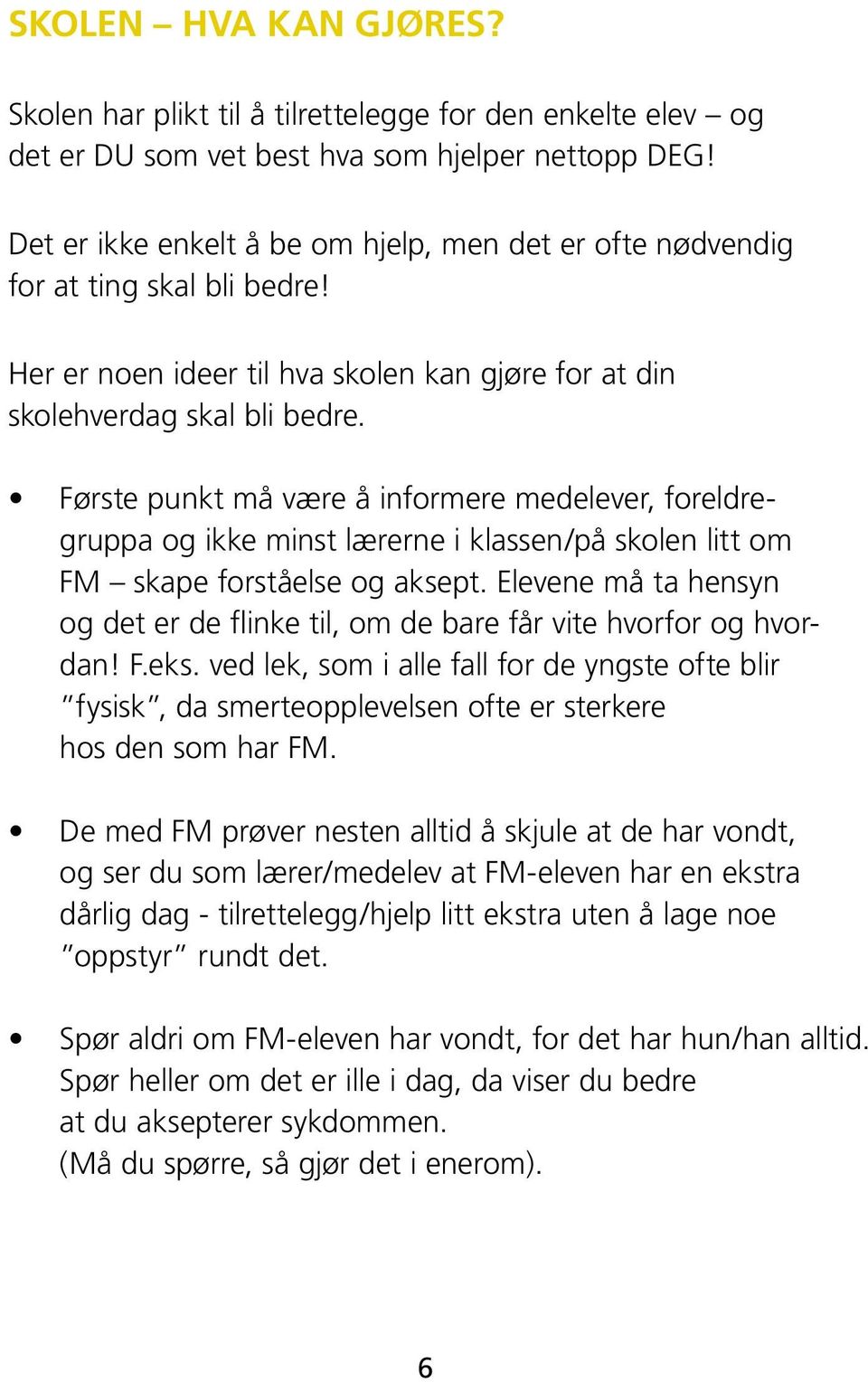 Første punkt må være å informere medelever, foreldregruppa og ikke minst lærerne i klassen/på skolen litt om FM skape forståelse og aksept.