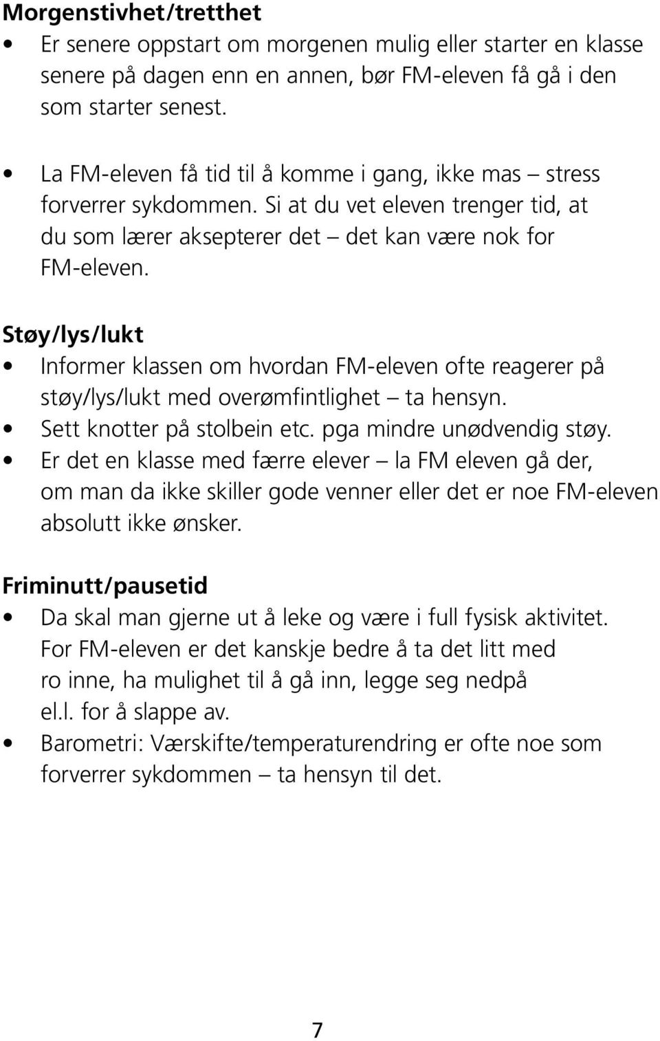 Støy/lys/lukt Informer klassen om hvordan FM-eleven ofte reagerer på støy/lys/lukt med overømfintlighet ta hensyn. Sett knotter på stolbein etc. pga mindre unødvendig støy.