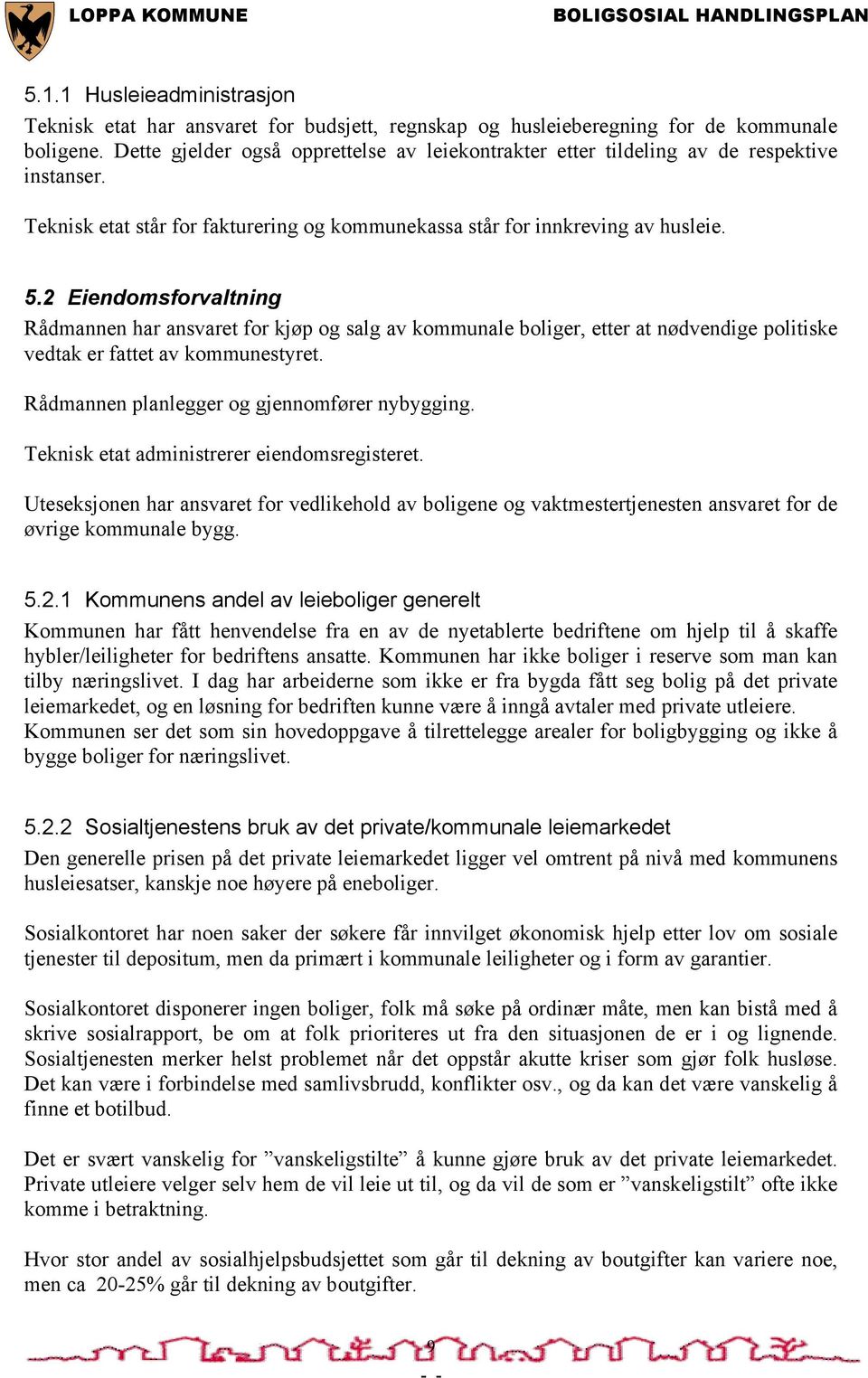 2 Eiendomsforvaltning Rådmannen har ansvaret for kjøp og salg av kommunale boliger, etter at nødvendige politiske vedtak er fattet av kommunestyret. Rådmannen planlegger og gjennomfører nybygging.