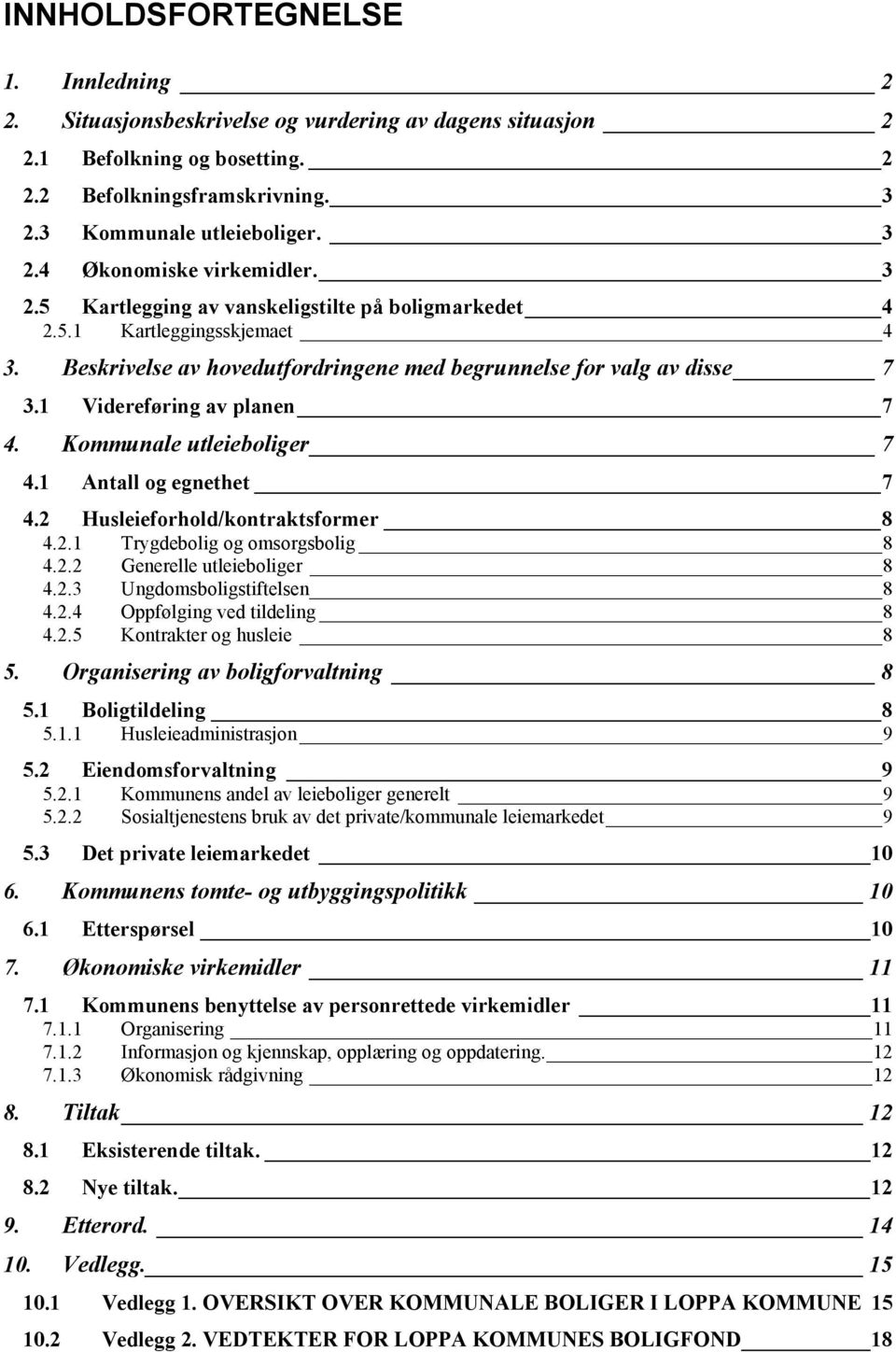 Kommunale utleieboliger 7 4.1 Antall og egnethet 7 4.2 Husleieforhold/kontraktsformer 8 4.2.1 Trygdebolig og omsorgsbolig 8 4.2.2 Generelle utleieboliger 8 4.2.3 Ungdomsboligstiftelsen 8 4.2.4 Oppfølging ved tildeling 8 4.