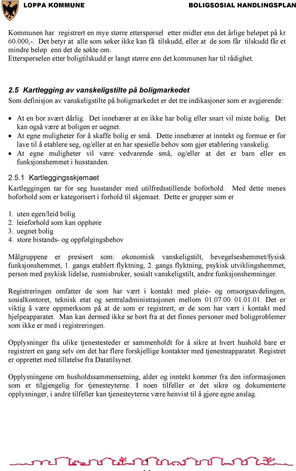 Etterspørselen etter boligtilskudd er langt større enn det kommunen har til rådighet. 2.