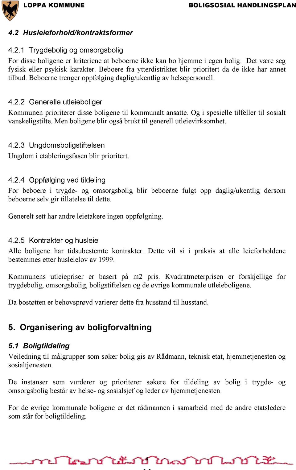 2 Generelle utleieboliger Kommunen prioriterer disse boligene til kommunalt ansatte. Og i spesielle tilfeller til sosialt vanskeligstilte. Men boligene blir også brukt til generell utleievirksomhet.