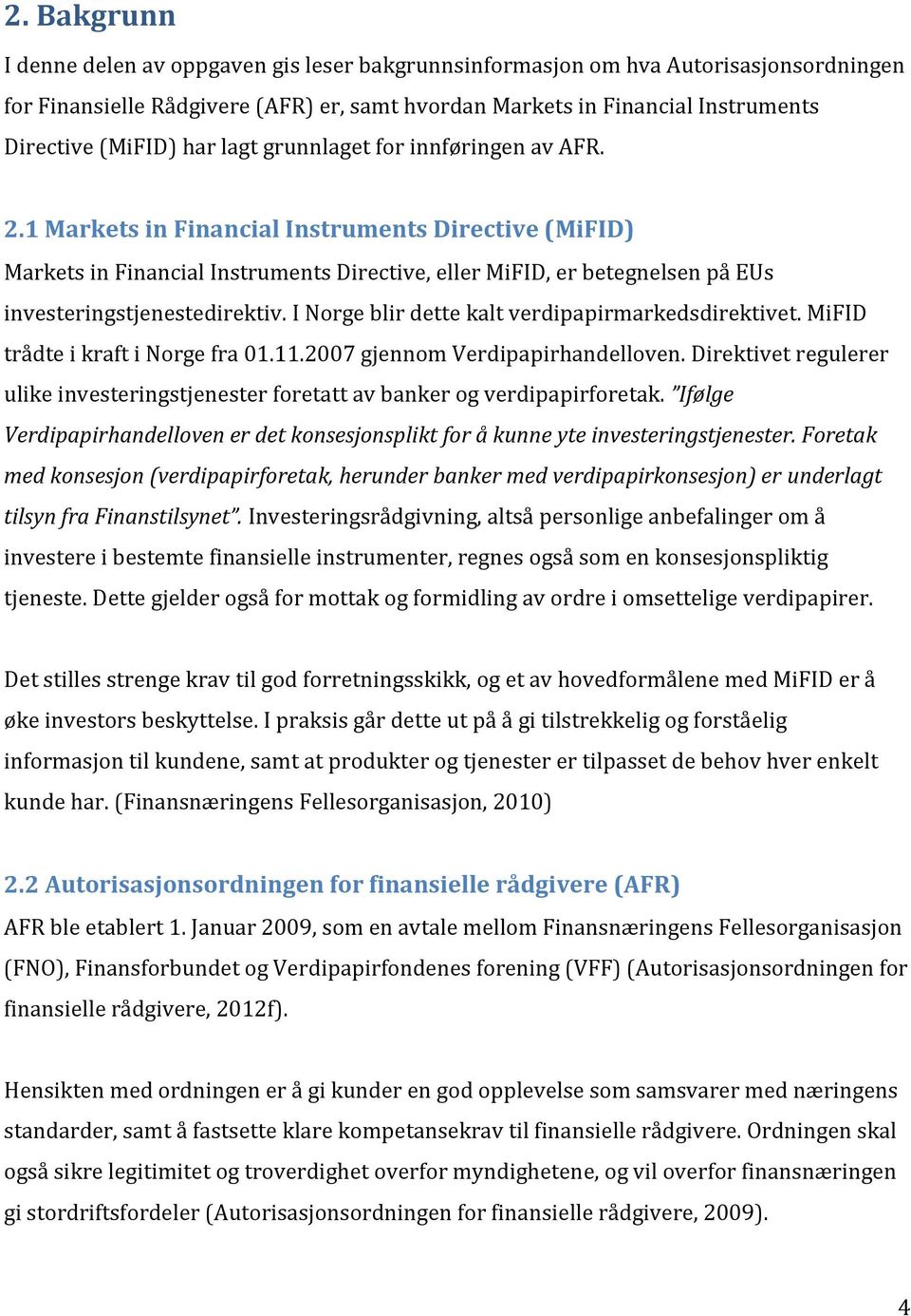 1 Markets in Financial Instruments Directive (MiFID) Markets in Financial Instruments Directive, eller MiFID, er betegnelsen på EUs investeringstjenestedirektiv.