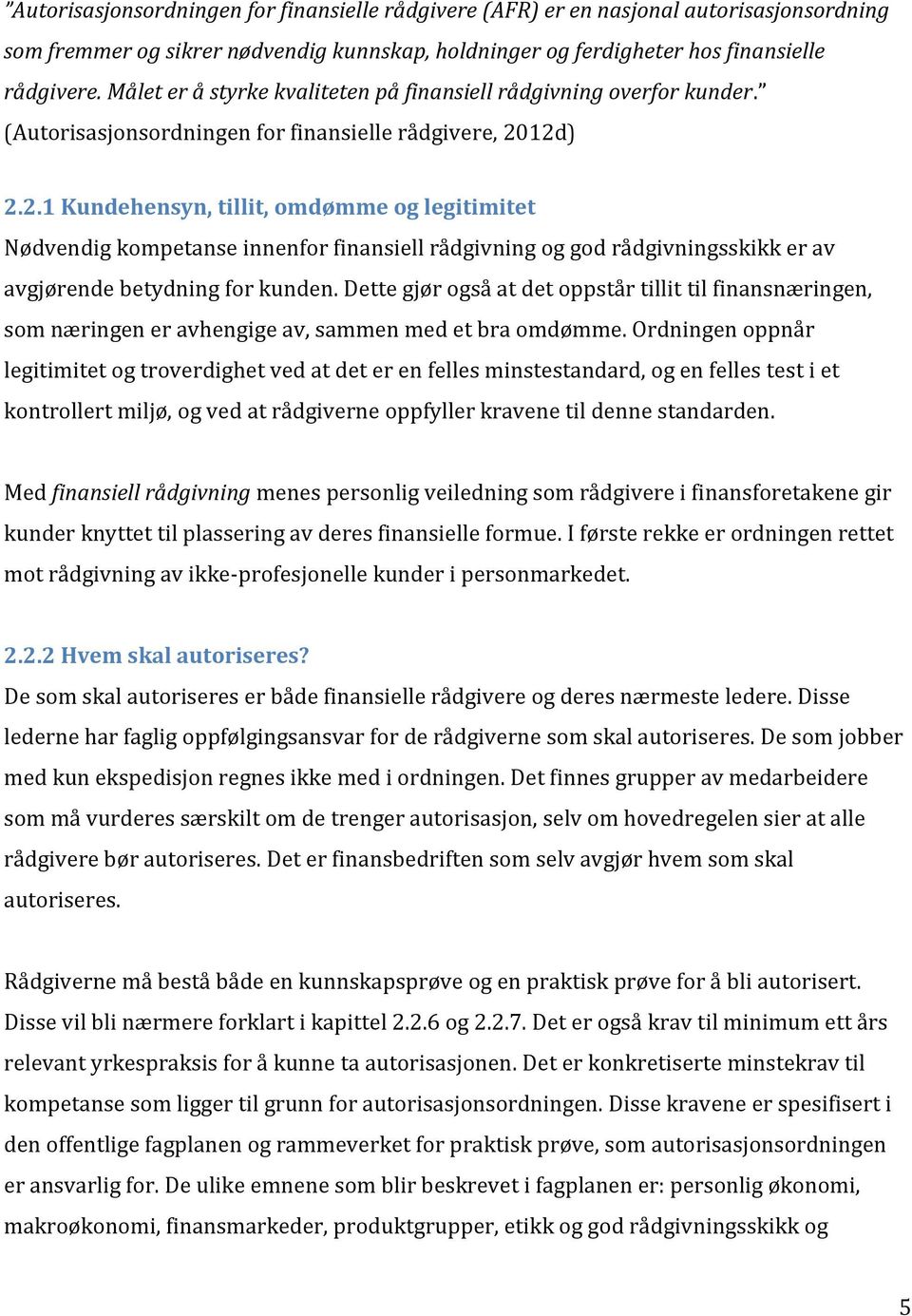 12d) 2.2.1 Kundehensyn, tillit, omdømme og legitimitet Nødvendig kompetanse innenfor finansiell rådgivning og god rådgivningsskikk er av avgjørende betydning for kunden.