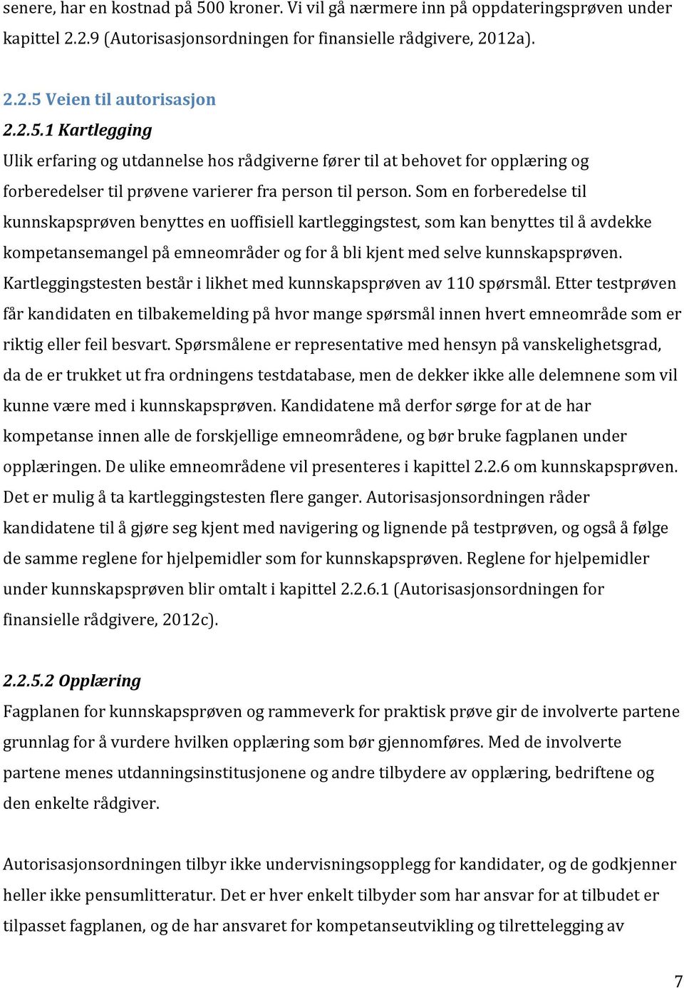 Kartleggingstesten består i likhet med kunnskapsprøven av 110 spørsmål.