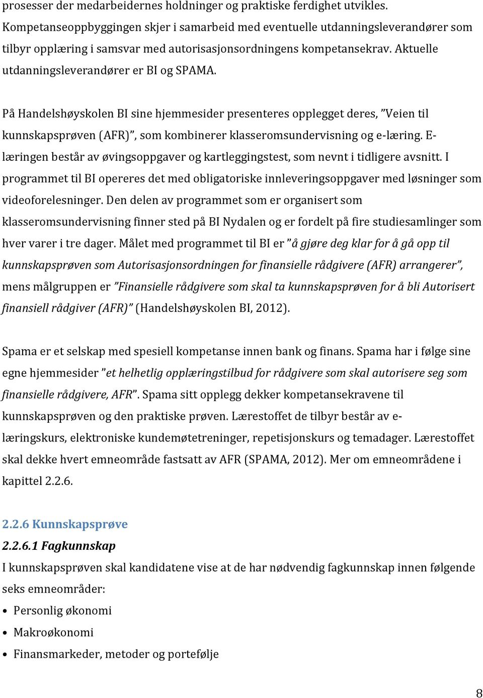 Aktuelle utdanningsleverandører er BI og SPAMA. På Handelshøyskolen BI sine hjemmesider presenteres opplegget deres, Veien til kunnskapsprøven (AFR), som kombinerer klasseromsundervisning og e-læring.