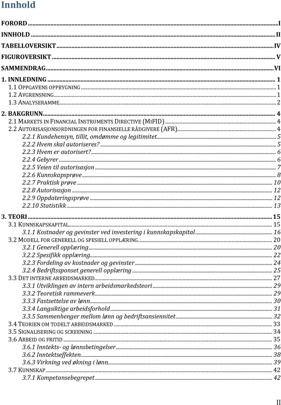 ... 5 2.2.3 Hvem er autorisert?... 6 2.2.4 Gebyrer... 6 2.2.5 Veien til autorisasjon... 7 2.2.6 Kunnskapsprøve... 8 2.2.7 Praktisk prøve... 10 2.2.8 Autorisasjon... 12 2.2.9 Oppdateringsprøve... 12 2.2.10 Statistikk.