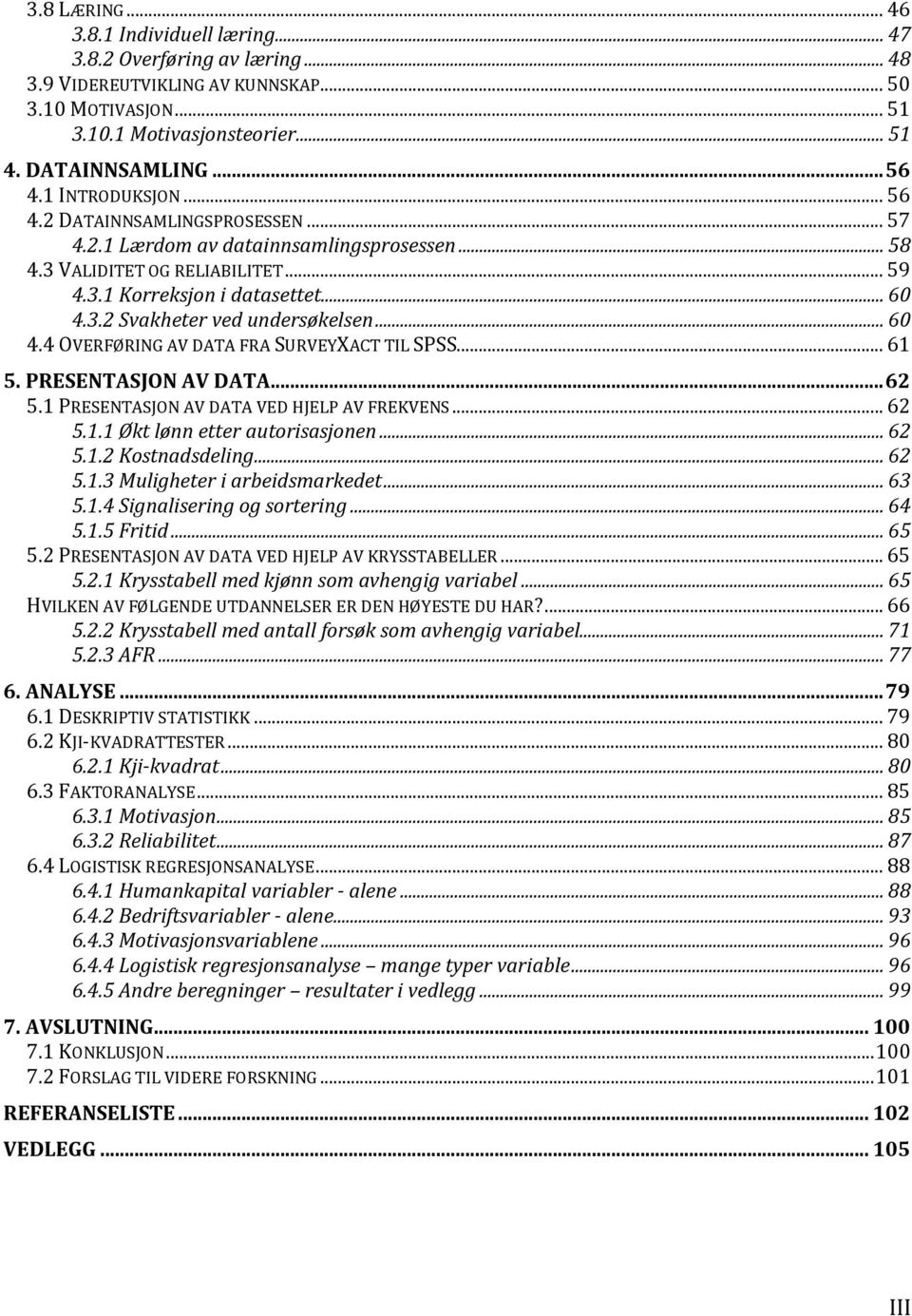 .. 60 4.4 OVERFØRING AV DATA FRA SURVEYXACT TIL SPSS... 61 5. PRESENTASJON AV DATA... 62 5.1 PRESENTASJON AV DATA VED HJELP AV FREKVENS... 62 5.1.1 Økt lønn etter autorisasjonen... 62 5.1.2 Kostnadsdeling.