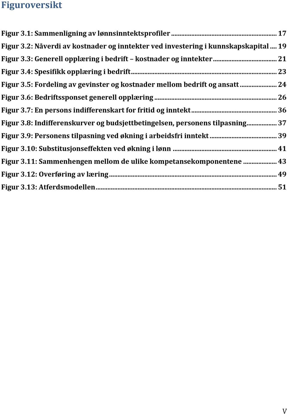 6: Bedriftssponset generell opplæring... 26 Figur 3.7: En persons indifferenskart for fritid og inntekt... 36 Figur 3.8: Indifferenskurver og budsjettbetingelsen, personens tilpasning... 37 Figur 3.