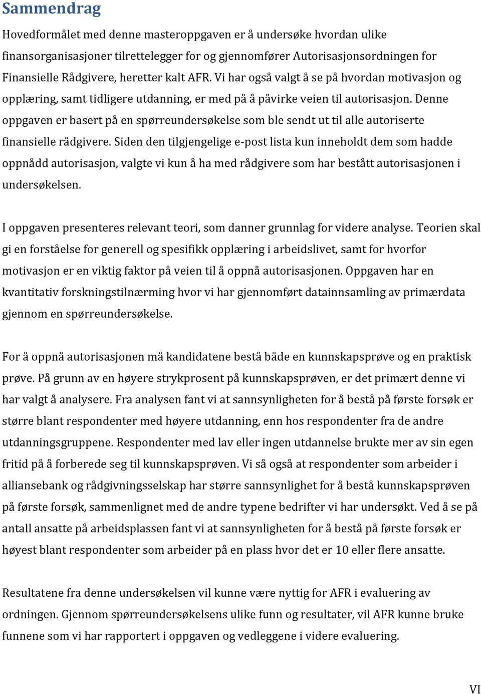 Denne oppgaven er basert på en spørreundersøkelse som ble sendt ut til alle autoriserte finansielle rådgivere.