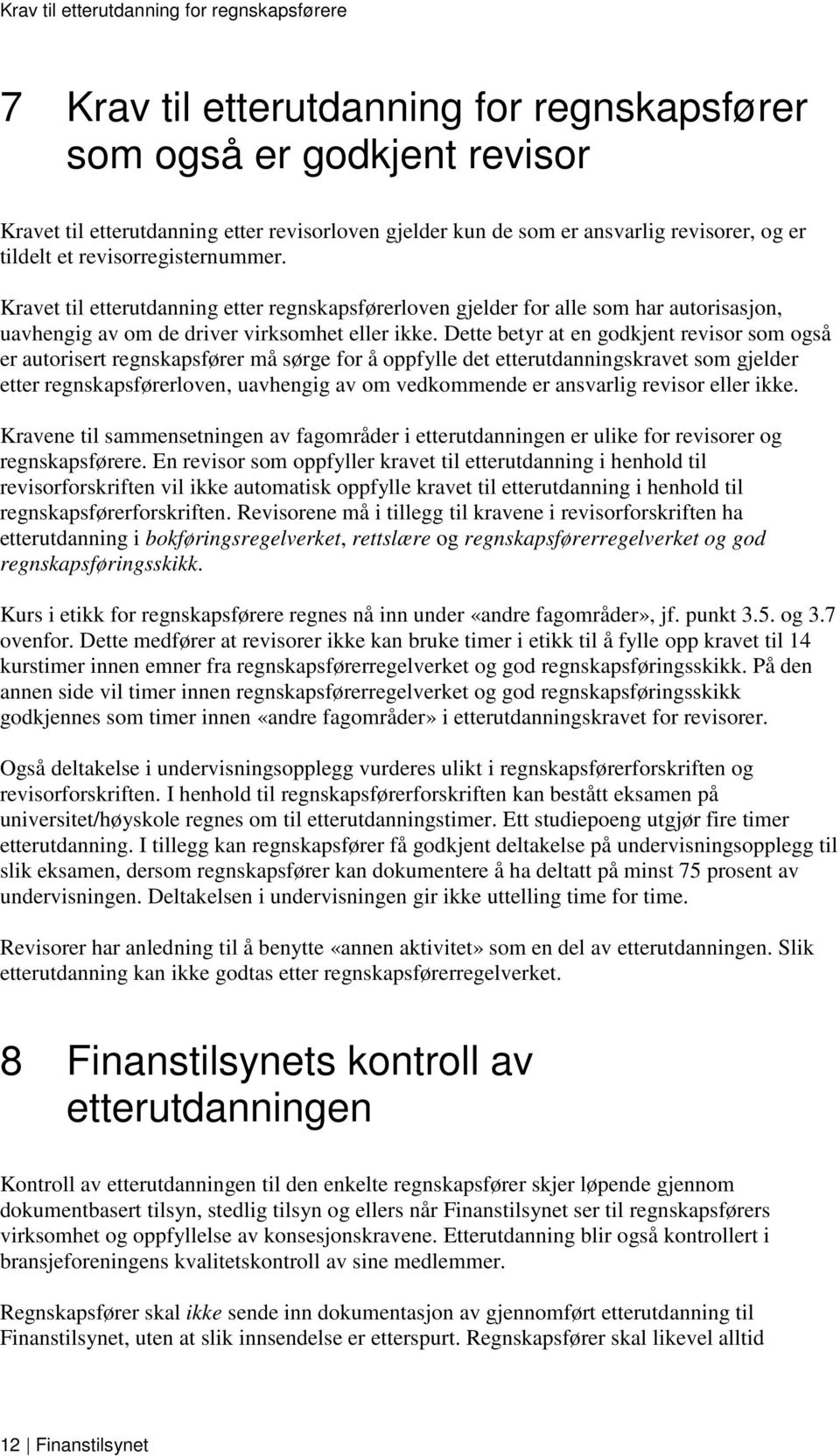 Dette betyr at en godkjent revisor som også er autorisert regnskapsfører må sørge for å oppfylle det etterutdanningskravet som gjelder etter regnskapsførerloven, uavhengig av om vedkommende er