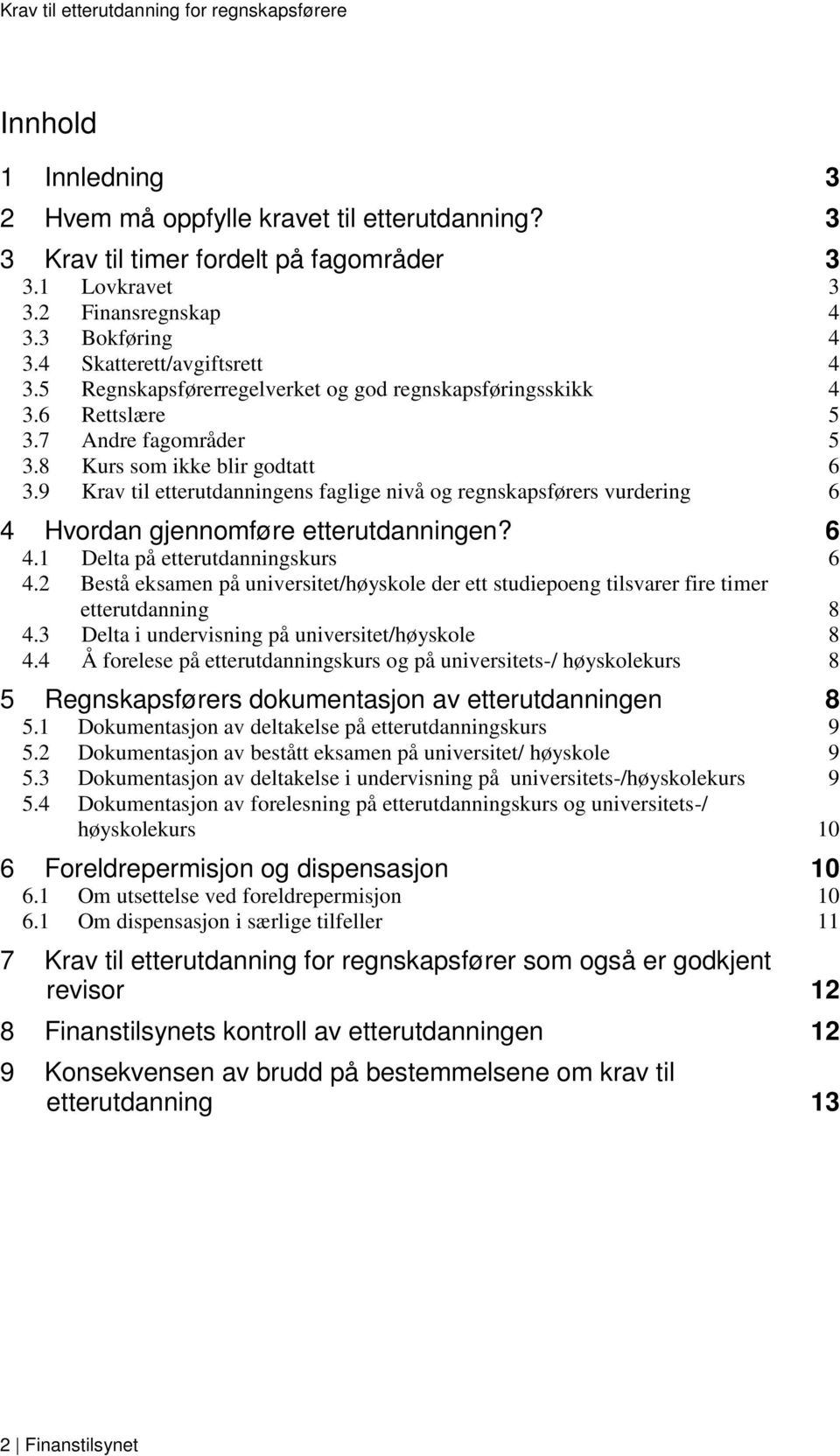 9 Krav til etterutdanningens faglige nivå og regnskapsførers vurdering 6 4 Hvordan gjennomføre etterutdanningen? 6 4.1 Delta på etterutdanningskurs 6 4.