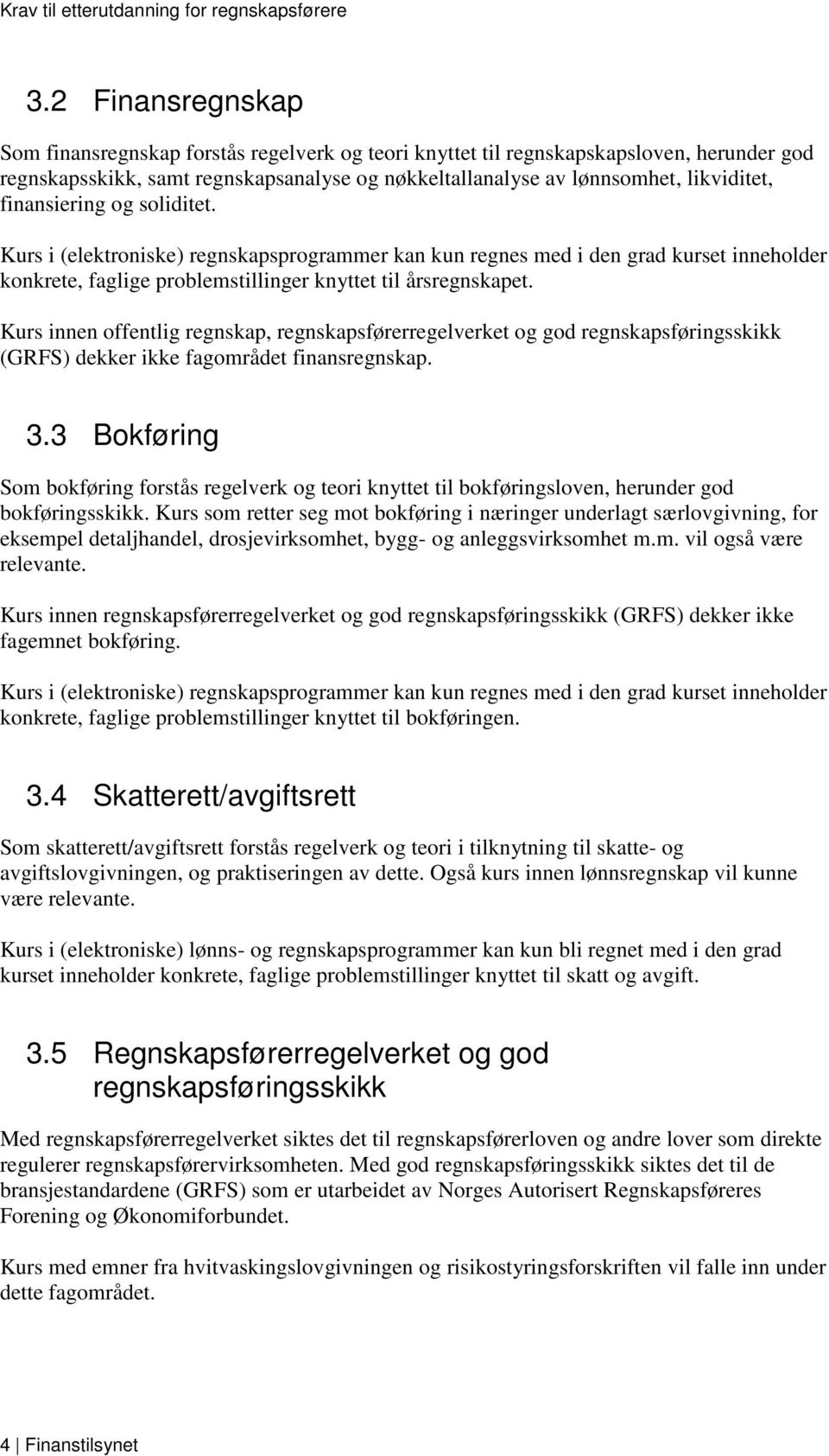 Kurs innen offentlig regnskap, regnskapsførerregelverket og god regnskapsføringsskikk (GRFS) dekker ikke fagområdet finansregnskap. 3.