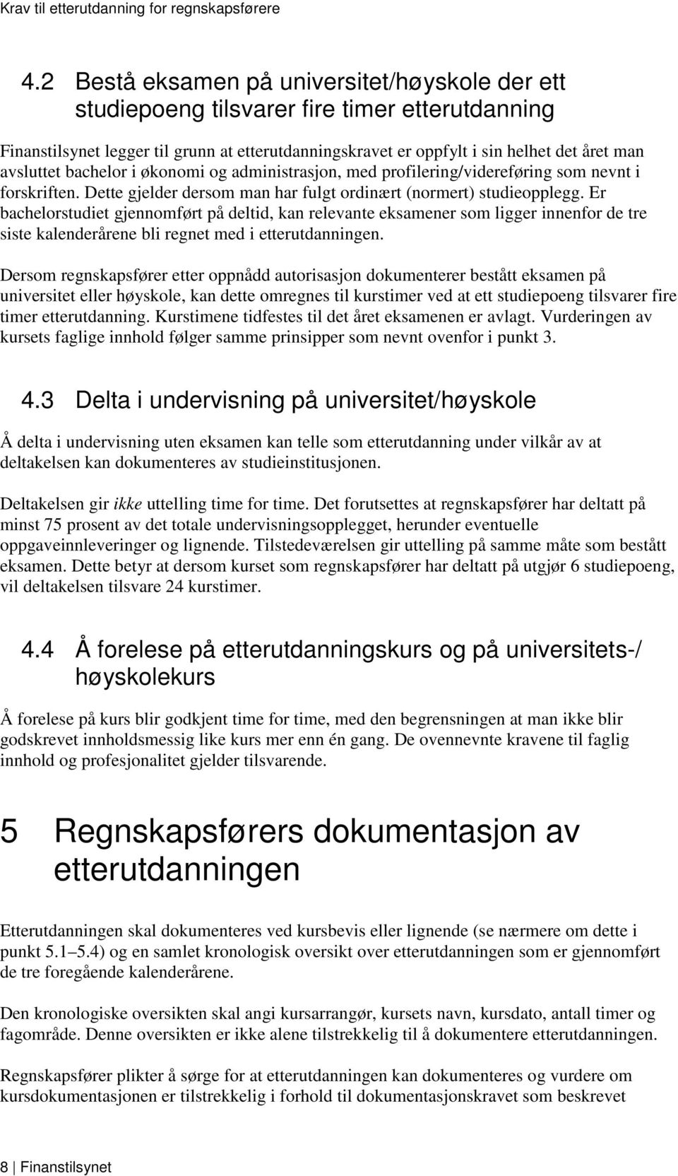 Er bachelorstudiet gjennomført på deltid, kan relevante eksamener som ligger innenfor de tre siste kalenderårene bli regnet med i etterutdanningen.