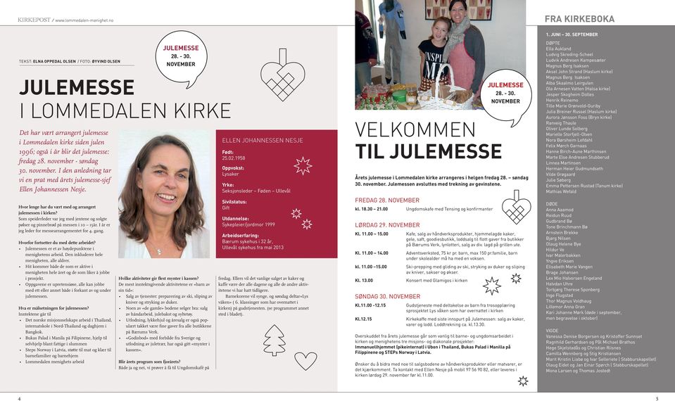 28. november - søndag 30. november. I den anledning tar vi en prat med årets julemesse-sjef Ellen Johannessen Nesje. Hvor lenge har du vært med og arrangert julemessen i kirken?