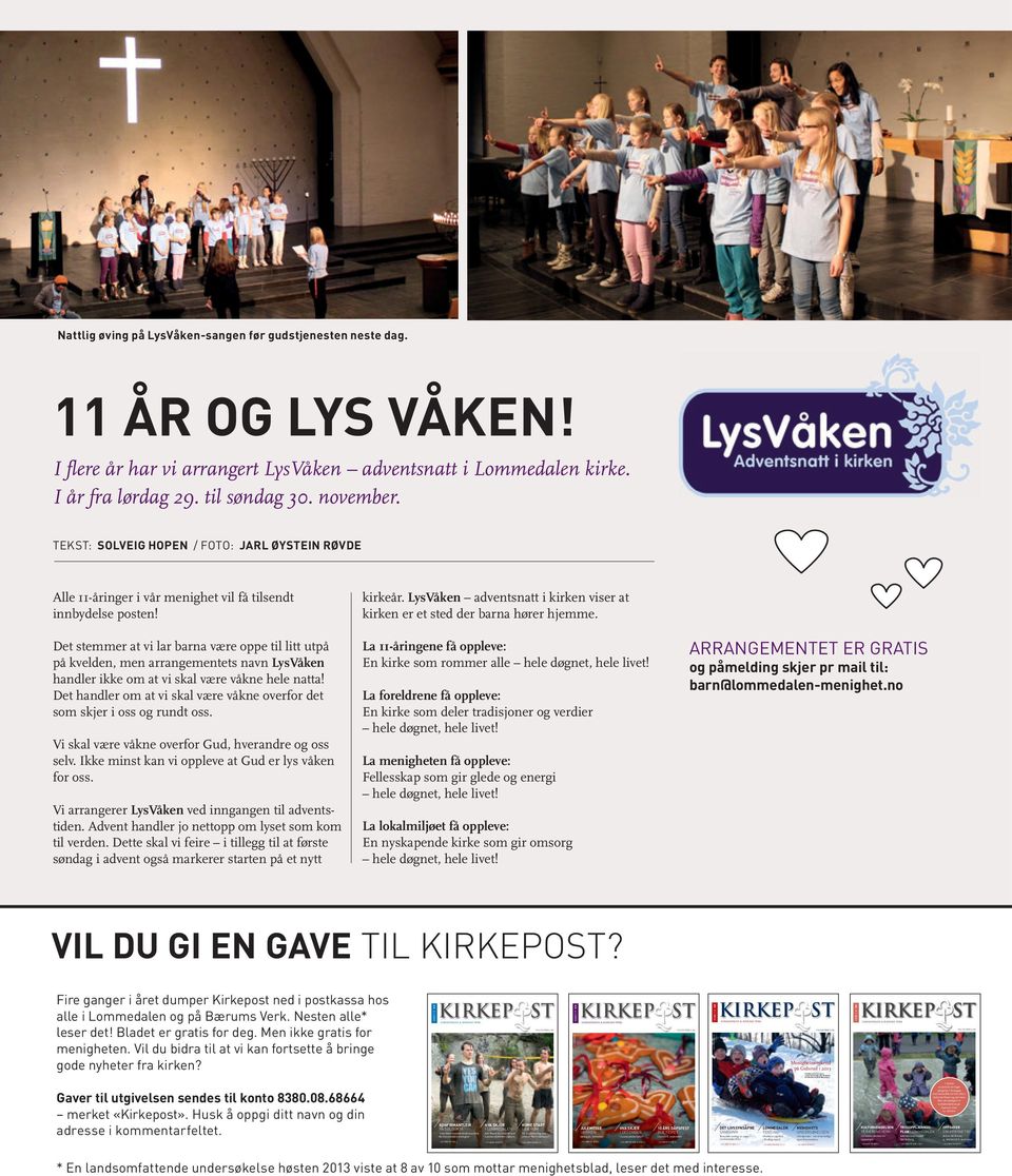 LES MER På SIDE 7 LOMMEDALEN & BÆRUMS VERK LES MER PÅ SIDE 3 LES MER PÅ SIDE 6 OG 7 LES MER PÅ SIDE 9 Nattlig øving på LysVåken-sangen før gudstjenesten neste dag. 11 ÅR OG LYS VÅKEN!