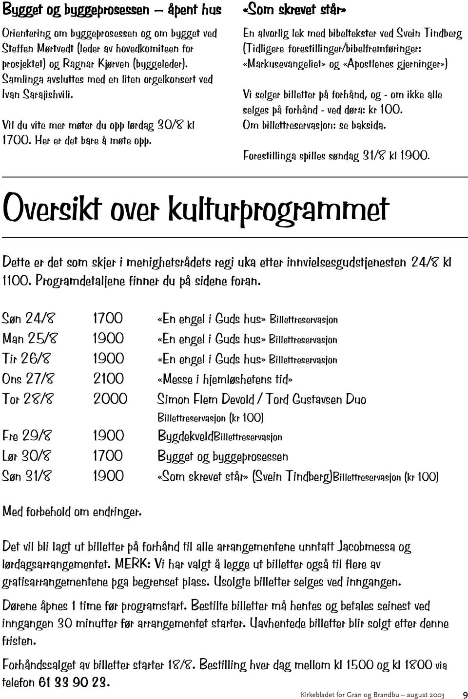 «Som skrevet står» En alvorlig lek med bibeltekster ved Svein Tindberg (Tidligere forestillinger/bibelfremføringer: «Markusevangeliet» og «Apostlenes gjerninger») Vi selger billetter på forhånd, og -