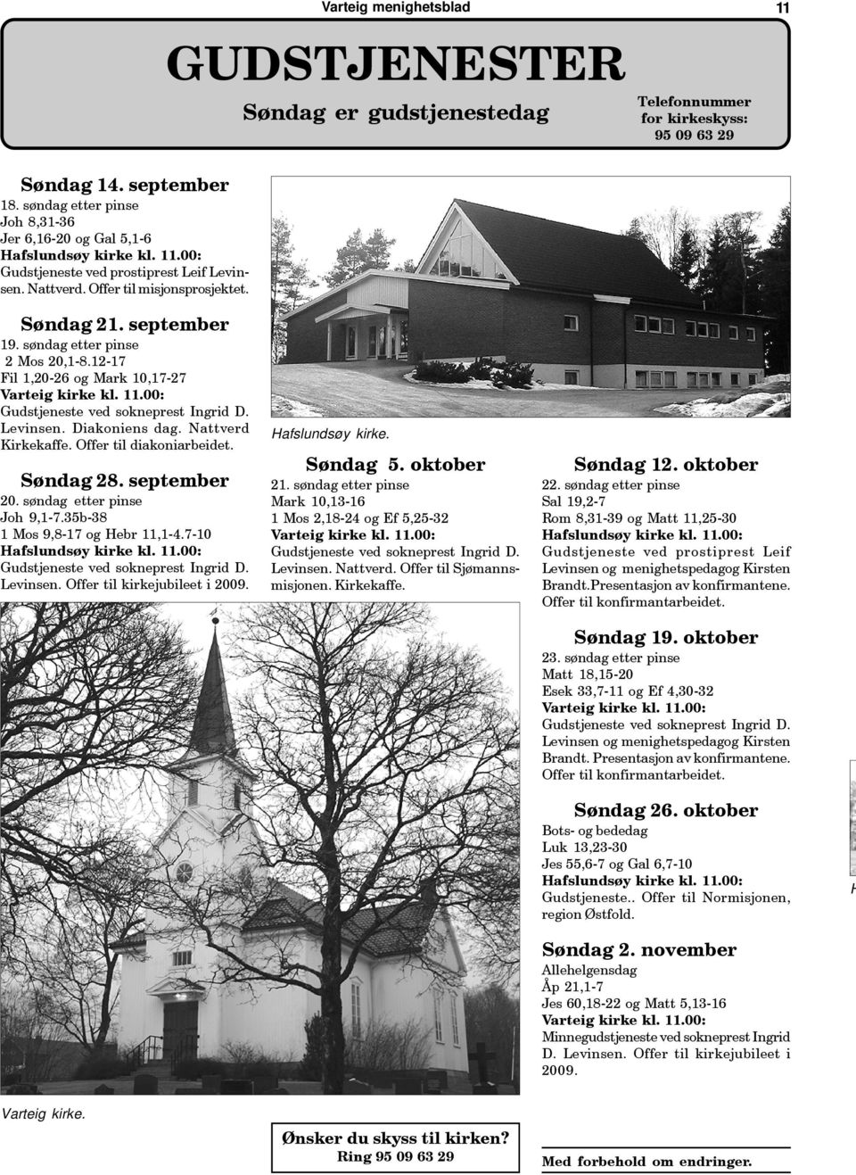 søndag etter pinse 2 Mos 20,1-8.12-17 Fil 1,20-26 og Mark 10,17-27 Varteig kirke kl. 11.00: Gudstjeneste ved sokneprest Ingrid D. Levinsen. Diakoniens dag. Nattverd Kirkekaffe.