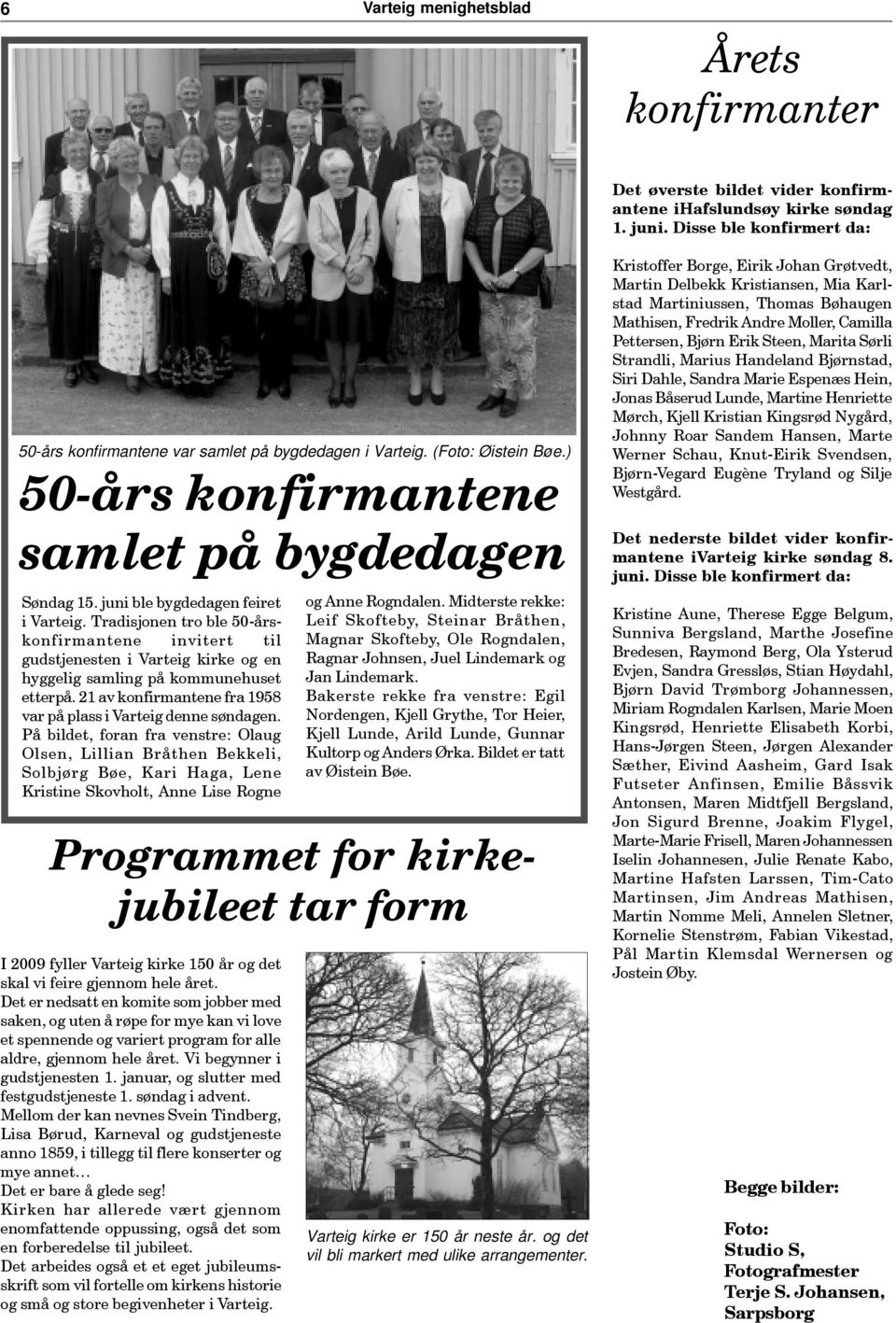 Tradisjonen tro ble 50-årskonfirmantene invitert til gudstjenesten i Varteig kirke og en hyggelig samling på kommunehuset etterpå. 21 av konfirmantene fra 1958 var på plass i Varteig denne søndagen.