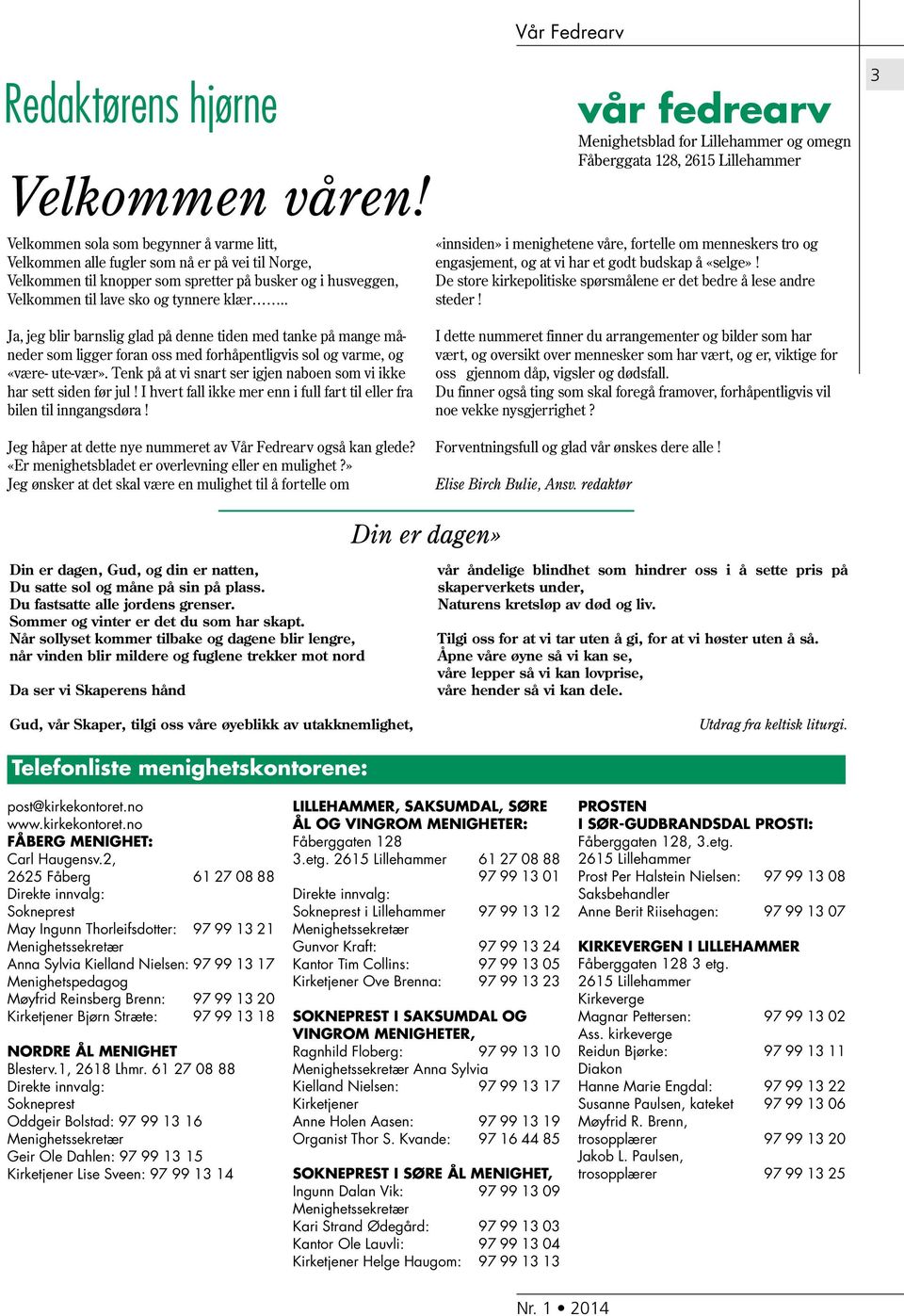 . vår fedrearv Menighetsblad for Lillehammer og omegn Fåberggata 128, 2615 Lillehammer «innsiden» i menighetene våre, fortelle om menneskers tro og engasjement, og at vi har et godt budskap å «selge»!