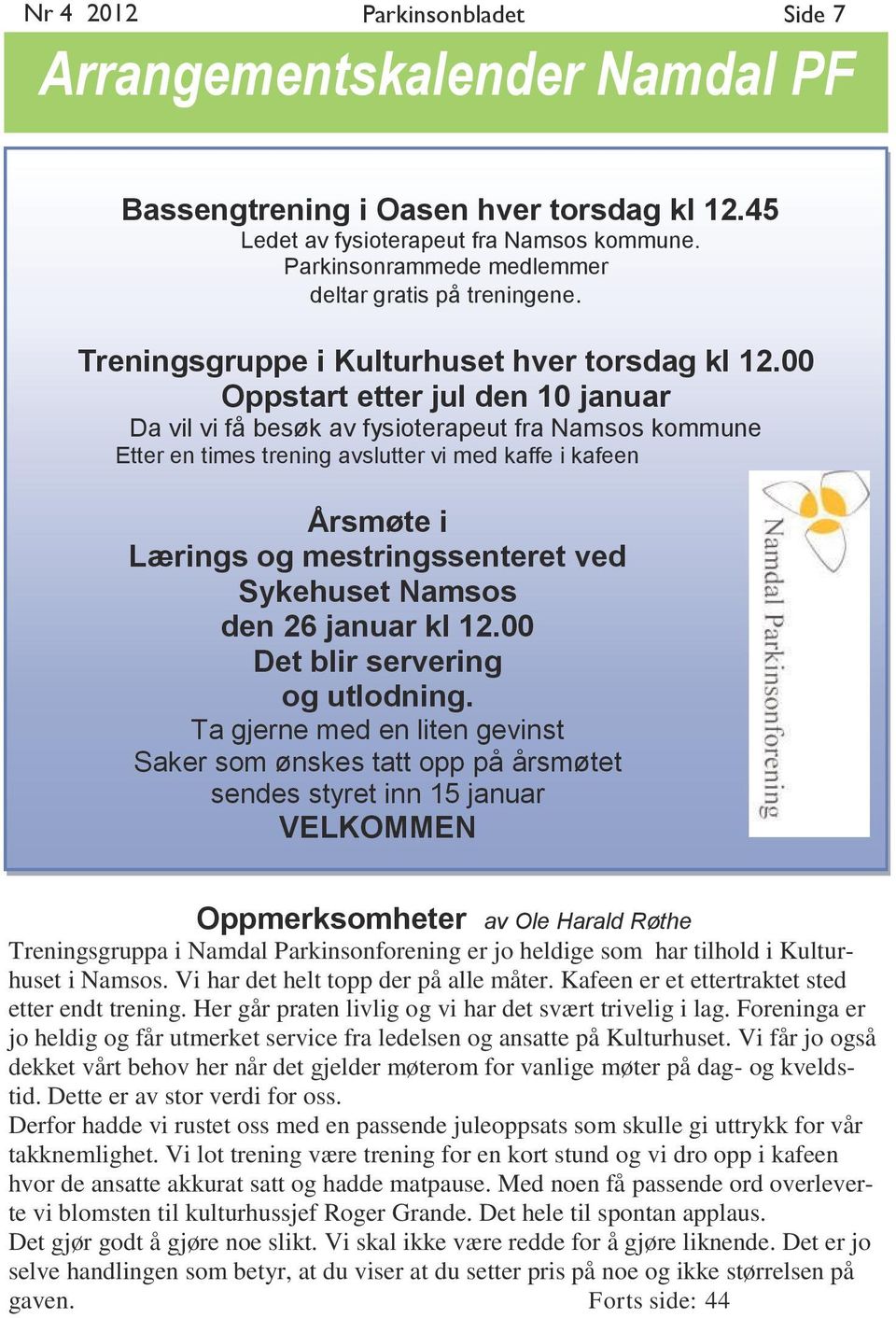 00 Oppstart etter jul den 10 januar Da vil vi få besøk av fysioterapeut fra Namsos kommune Etter en times trening avslutter vi med kaffe i kafeen Årsmøte i Lærings og mestringssenteret ved Sykehuset