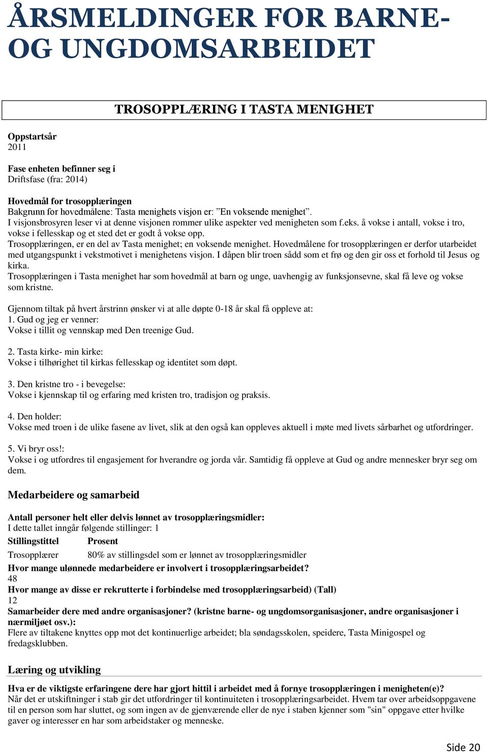 å vokse i antall, vokse i tro, vokse i fellesskap og et sted det er godt å vokse opp. Trosopplæringen, er en del av Tasta menighet; en voksende menighet.