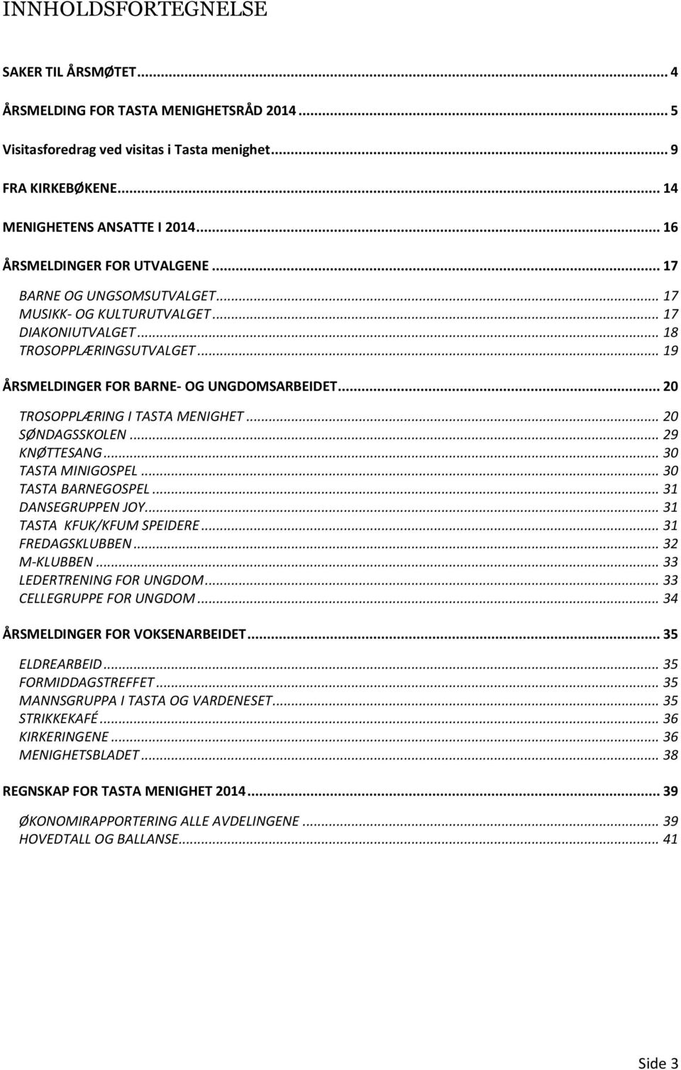 .. 20 TROSOPPLÆRING I TASTA MENIGHET... 20 SØNDAGSSKOLEN... 29 KNØTTESANG... 30 TASTA MINIGOSPEL... 30 TASTA BARNEGOSPEL... 31 DANSEGRUPPEN JOY... 31 TASTA KFUK/KFUM SPEIDERE... 31 FREDAGSKLUBBEN.