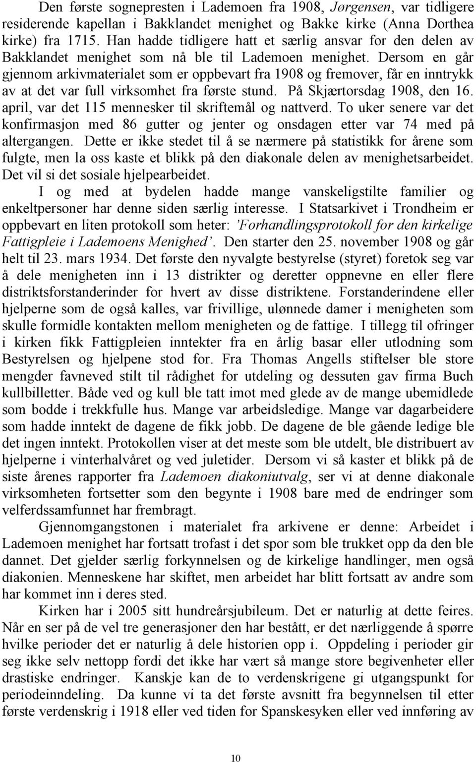 Dersom en går gjennom arkivmaterialet som er oppbevart fra 1908 og fremover, får en inntrykk av at det var full virksomhet fra første stund. På Skjærtorsdag 1908, den 16.