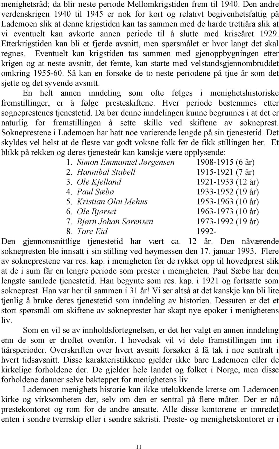 periode til å slutte med kriseåret 1929. Etterkrigstiden kan bli et fjerde avsnitt, men spørsmålet er hvor langt det skal regnes.