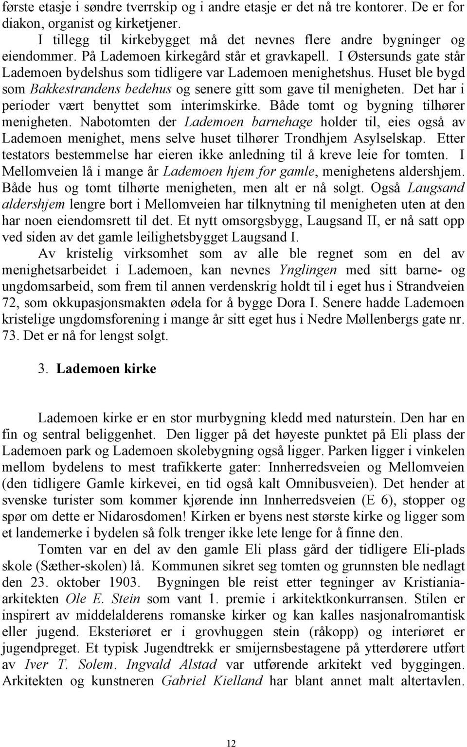 Huset ble bygd som Bakkestrandens bedehus og senere gitt som gave til menigheten. Det har i perioder vært benyttet som interimskirke. Både tomt og bygning tilhører menigheten.