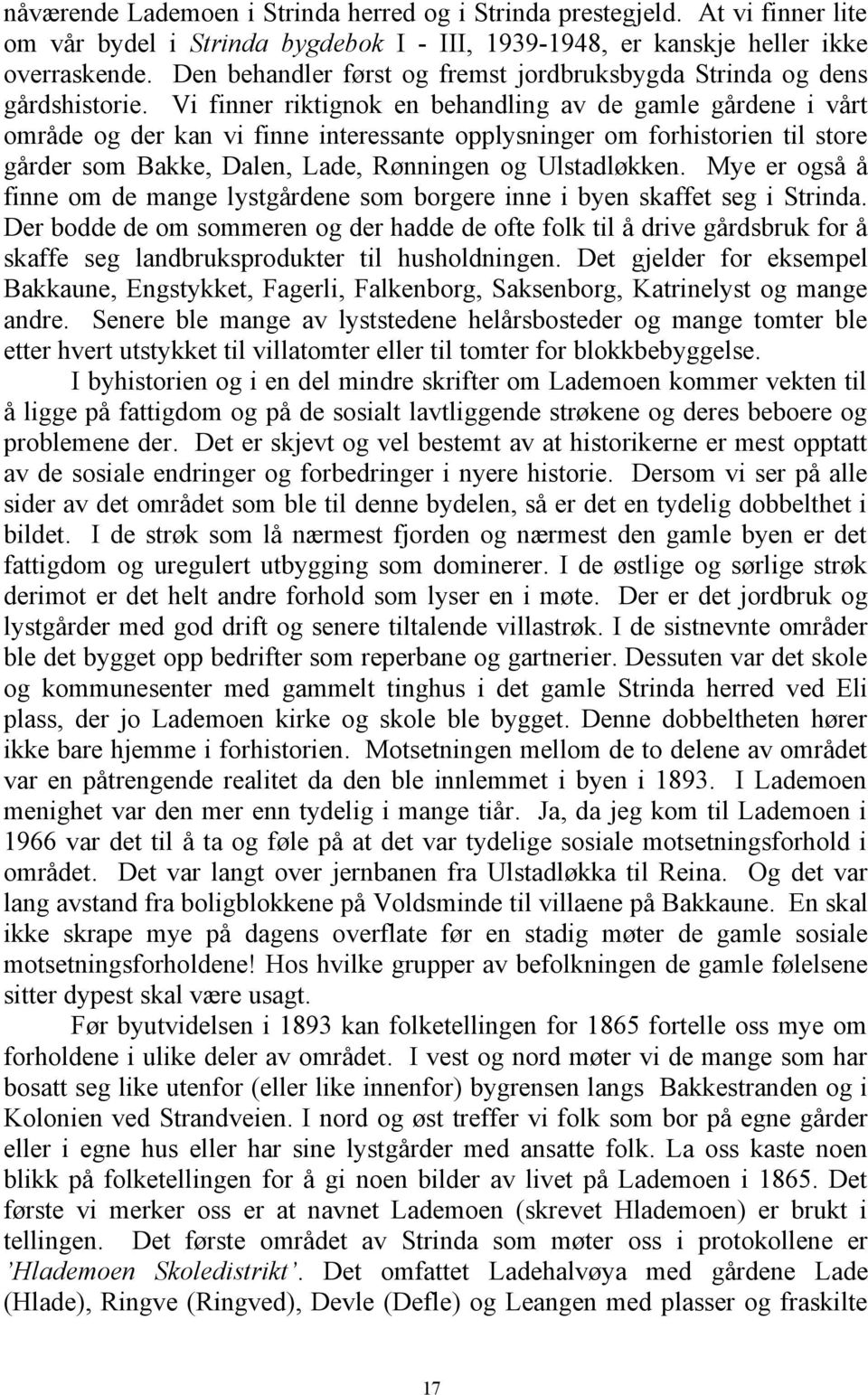 Vi finner riktignok en behandling av de gamle gårdene i vårt område og der kan vi finne interessante opplysninger om forhistorien til store gårder som Bakke, Dalen, Lade, Rønningen og Ulstadløkken.