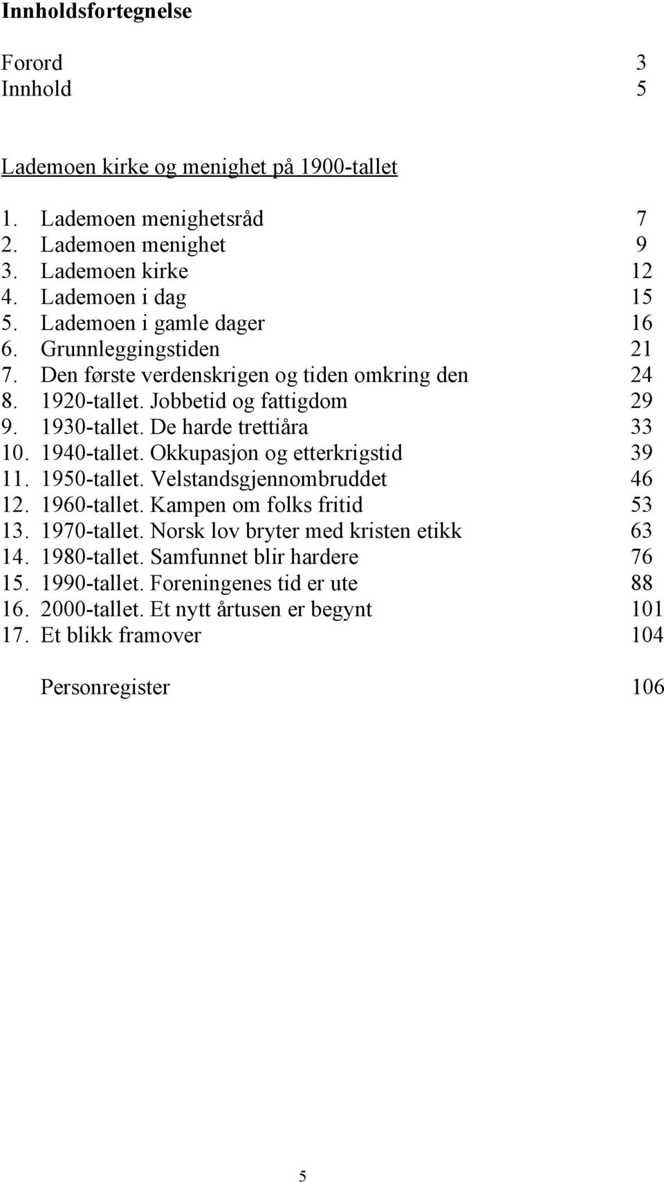 De harde trettiåra 33 10. 1940-tallet. Okkupasjon og etterkrigstid 39 11. 1950-tallet. Velstandsgjennombruddet 46 12. 1960-tallet. Kampen om folks fritid 53 13. 1970-tallet.